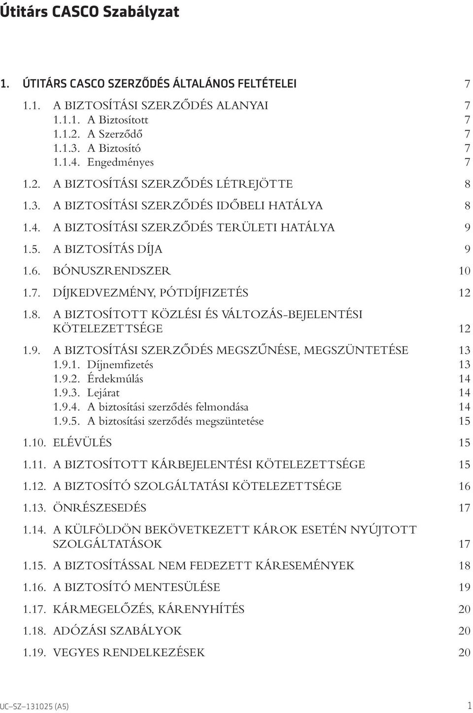 BÓNUSZRENDSZER 10 1.7. DÍJKEDVEZMÉNY, PÓTDÍJFIZETÉS 12 1.8. A BIZTOSÍTOTT KÖZLÉSI ÉS VÁLTOZÁS-BEJELENTÉSI KÖTELEZETTSÉGE 12 1.9. A BIZTOSÍTÁSI SZERZÔDÉS MEGSZÛNÉSE, MEGSZÜNTETÉSE 13 1.9.1. Díjnemfizetés 13 1.