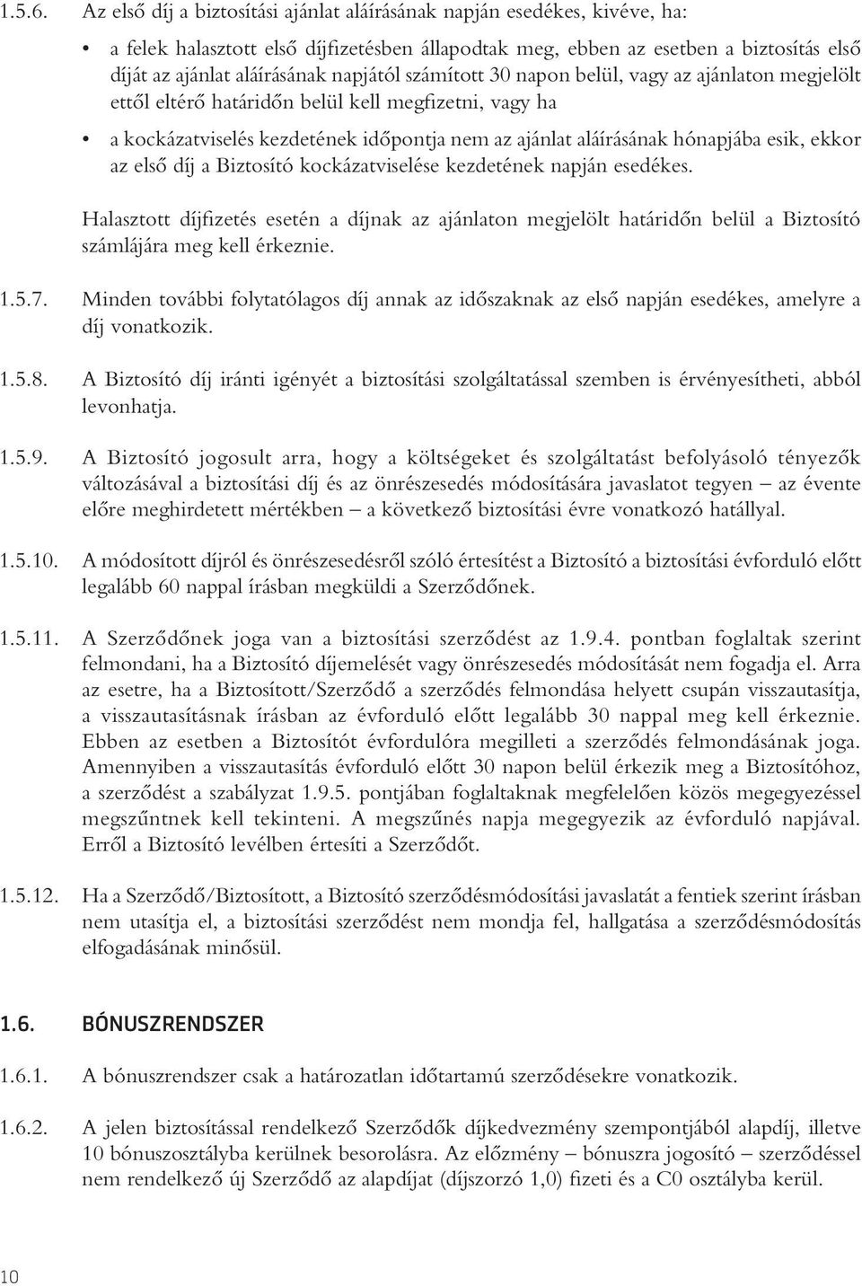 napjától számított 30 napon belül, vagy az ajánlaton megjelölt ettôl eltérô határidôn belül kell megfizetni, vagy ha a kockázatviselés kezdetének idôpontja nem az ajánlat aláírásának hónapjába esik,