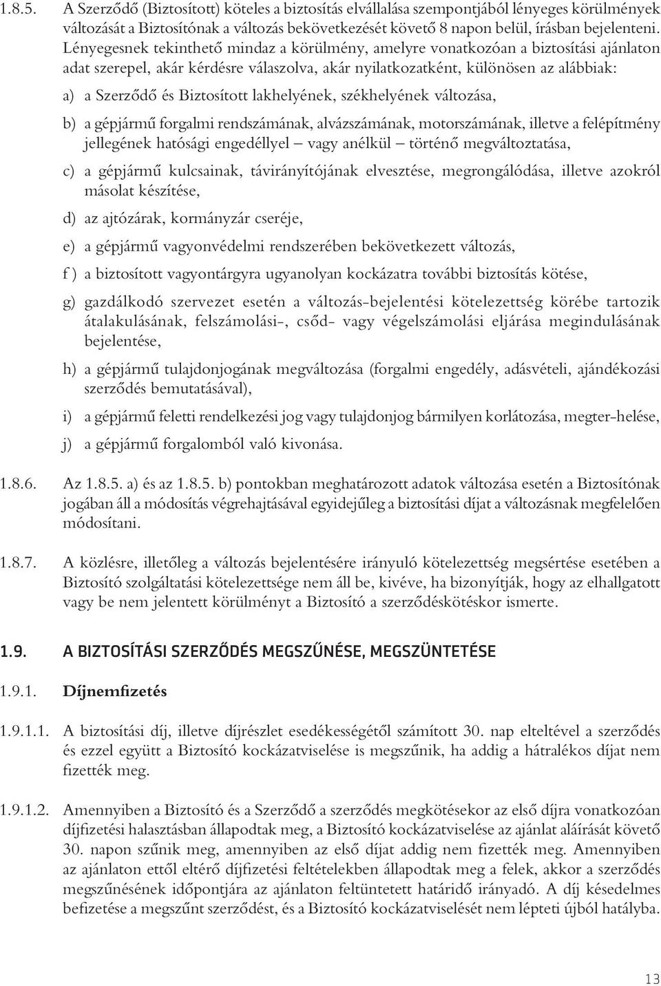 Biztosított lakhelyének, székhelyének változása, b) a gépjármû forgalmi rendszámának, alvázszámának, motorszámának, illetve a felépítmény jellegének hatósági engedéllyel vagy anélkül történô