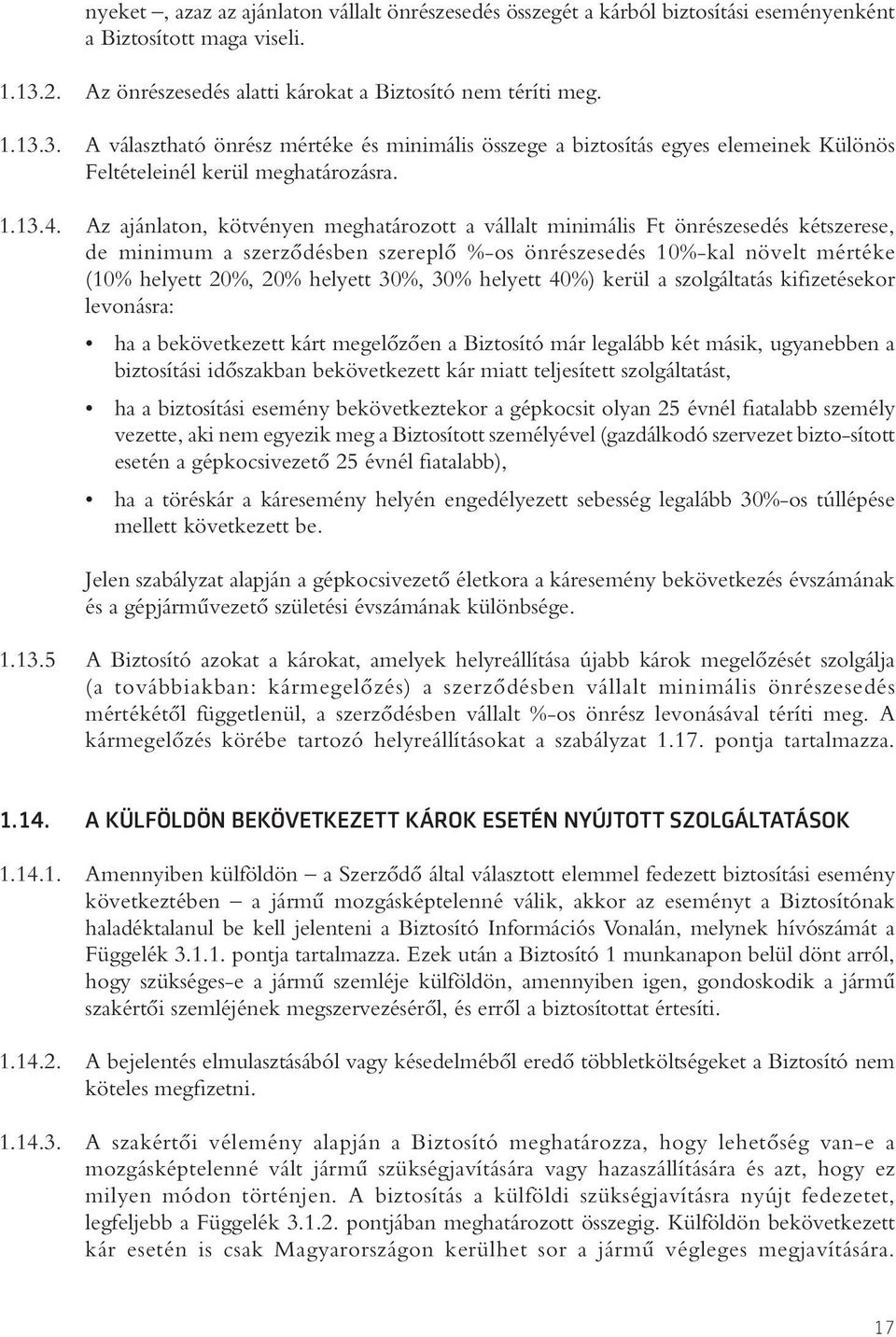 Az ajánlaton, kötvényen meghatározott a vállalt minimális Ft önrészesedés kétszerese, de minimum a szerzôdésben szereplô %-os önrészesedés 10%-kal növelt mértéke (10% helyett 20%, 20% helyett 30%,