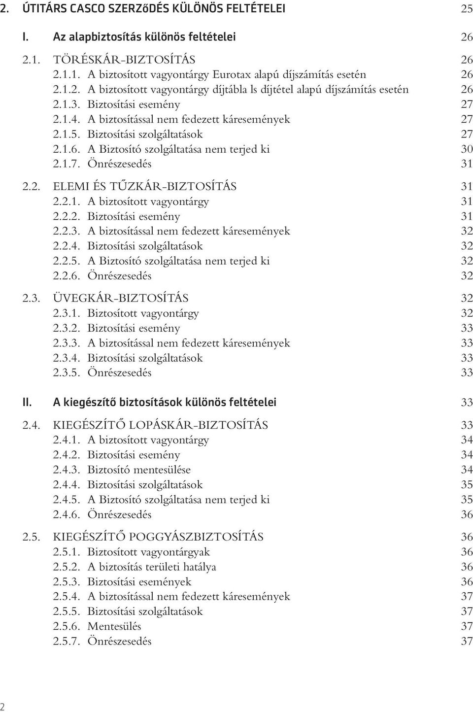 2.1. A biztosított vagyontárgy 31 2.2.2. Biztosítási esemény 31 2.2.3. A biztosítással nem fedezett káresemények 32 2.2.4. Biztosítási szolgáltatások 32 2.2.5.