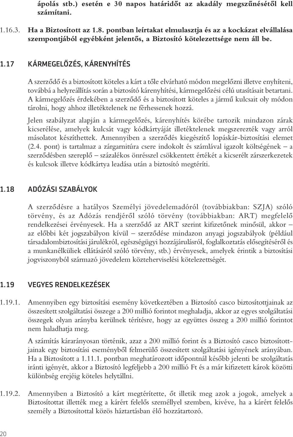 17 KÁRMEGELŐZÉS, KÁRENYHÍTÉS A szerzôdô és a biztosított köteles a kárt a tôle elvárható módon megelôzni illetve enyhíteni, továbbá a helyreállítás során a biztosító kárenyhítési, kármegelôzési célú