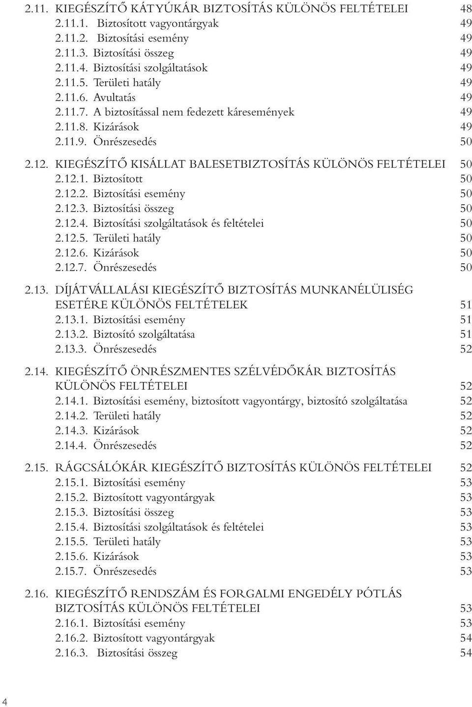 KIEGÉSZÍTÔ KISÁLLAT BALESETBIZTOSÍTÁS KÜLÖNÖS FELTÉTELEI 50 2.12.1. Biztosított 50 2.12.2. Biztosítási esemény 50 2.12.3. Biztosítási összeg 50 2.12.4. Biztosítási szolgáltatások és feltételei 50 2.