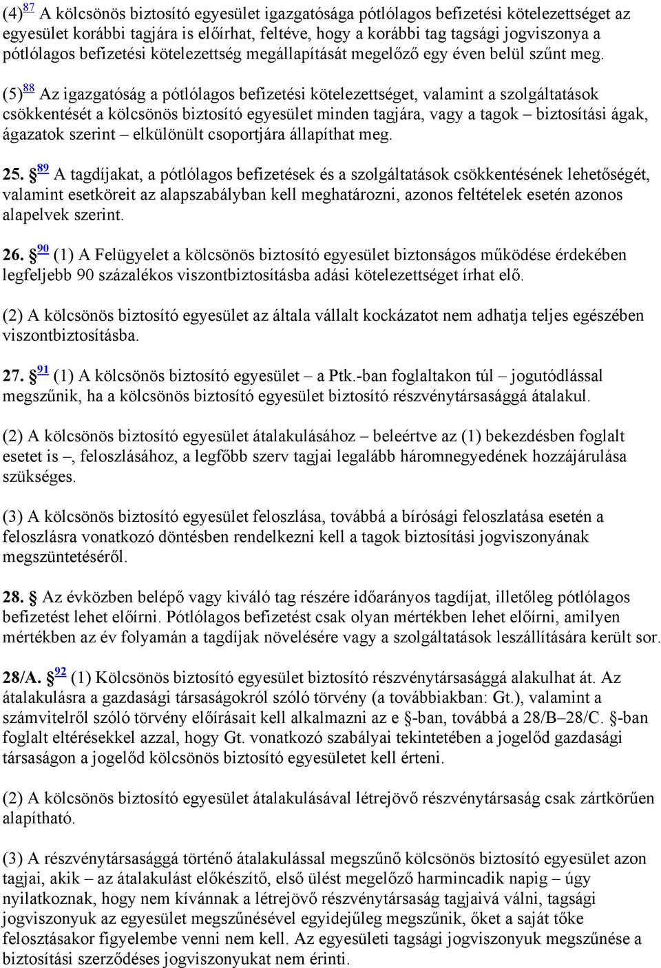 (5) 88 Az igazgatóság a pótlólagos befizetési kötelezettséget, valamint a szolgáltatások csökkentését a kölcsönös biztosító egyesület minden tagjára, vagy a tagok biztosítási ágak, ágazatok szerint