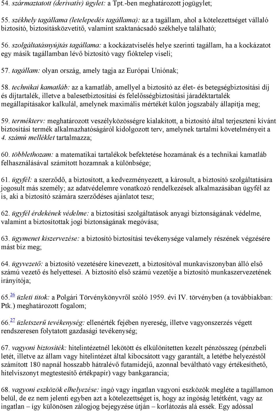 szolgáltatásnyújtás tagállama: a kockázatviselés helye szerinti tagállam, ha a kockázatot egy másik tagállamban lévő biztosító vagy fióktelep viseli; 57.