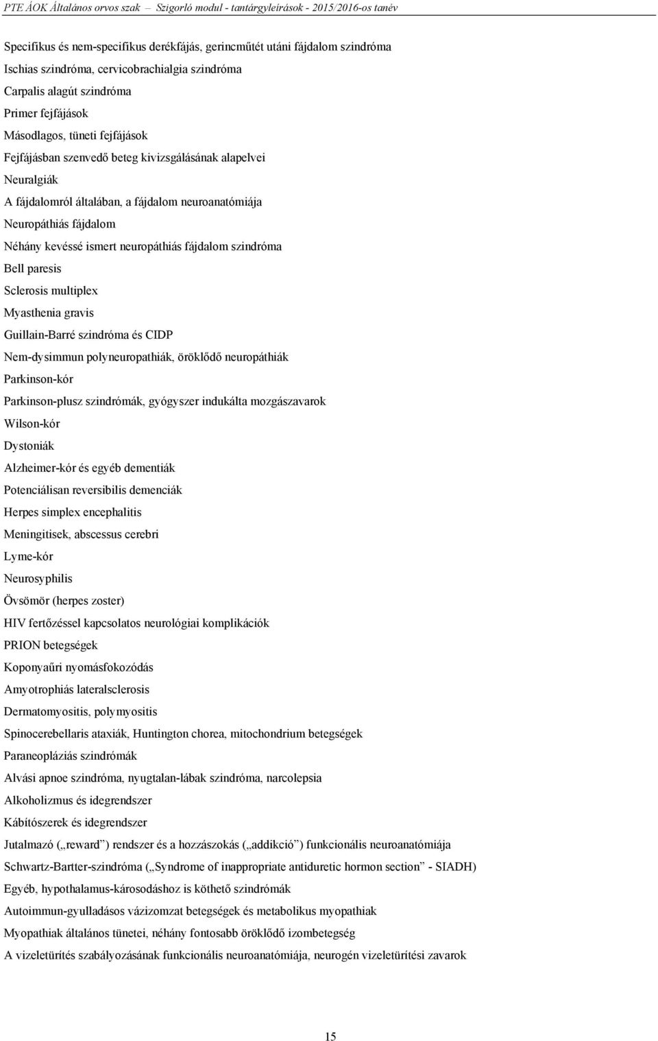 paresis Sclerosis multiplex Myasthenia gravis Guillain-Barré szindróma és CIDP Nem-dysimmun polyneuropathiák, öröklődő neuropáthiák Parkinson-kór Parkinson-plusz szindrómák, gyógyszer indukálta