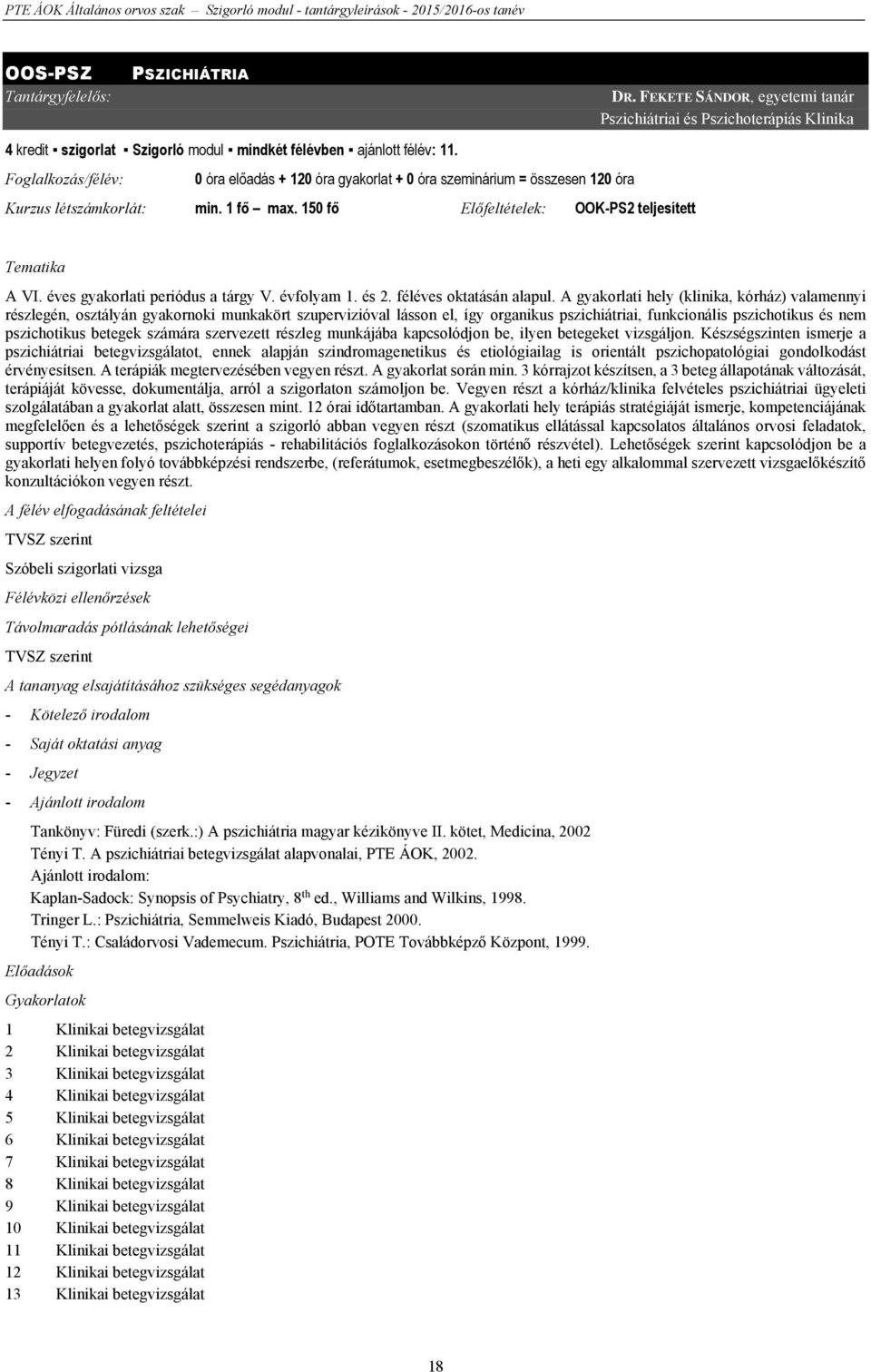 FEKETE SÁNDOR, egyetemi tanár Pszichiátriai és Pszichoterápiás Klinika Tematika A VI. éves gyakorlati periódus a tárgy V. évfolyam 1. és 2. féléves oktatásán alapul.