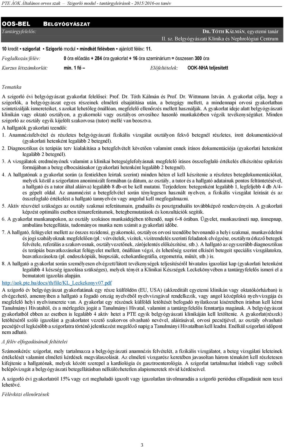 1 fő Előfeltételek: OOK-NHA teljesített Tematika A szigorló évi belgyógyászat gyakorlat felelősei: Prof. Dr. Tóth Kálmán és Prof. Dr. Wittmann István.