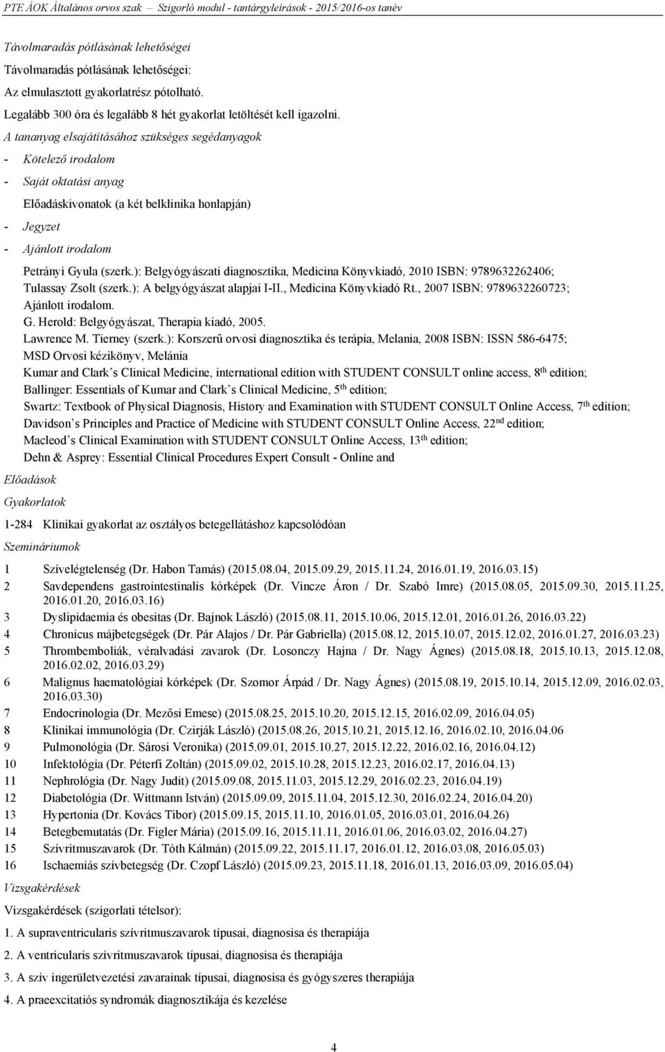 ): Belgyógyászati diagnosztika, Medicina Könyvkiadó, 2010 ISBN: 9789632262406; Tulassay Zsolt (szerk.): A belgyógyászat alapjai I-II., Medicina Könyvkiadó Rt.