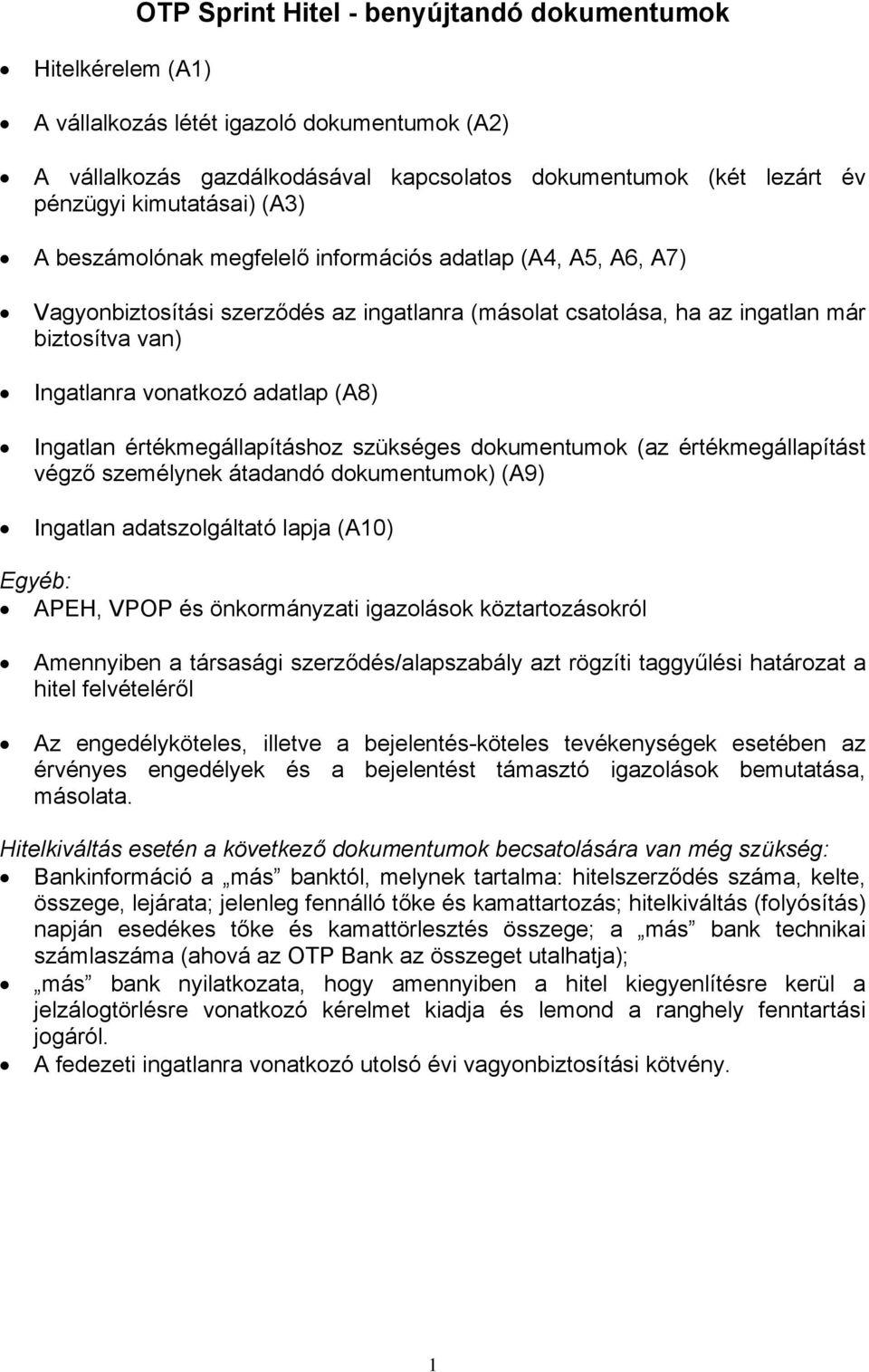 Ingatlan értékmegállapításhoz szükséges dokumentumok (az értékmegállapítást végző személynek átadandó dokumentumok) (A9) Ingatlan adatszolgáltató lapja (A10) Egyéb: APEH, VPOP és önkormányzati