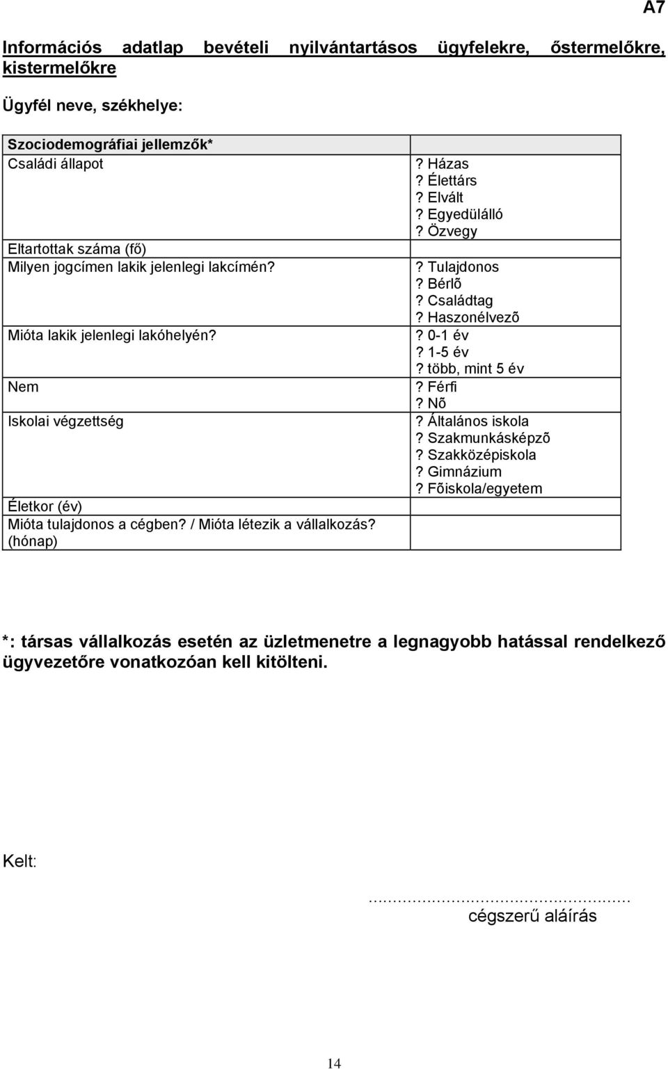 Házas? Élettárs? Elvált? Egyedülálló? Özvegy? Tulajdonos? Bérlõ? Családtag? Haszonélvezõ? 0-1 év? 1-5 év? több, mint 5 év? Férfi? Nõ? Általános iskola? Szakmunkásképzõ?