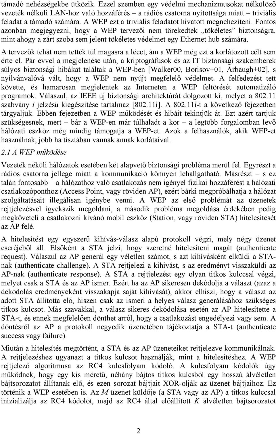 Fontos azonban megjegyezni, hogy a WEP tervezői nem törekedtek tökéletes biztonságra, mint ahogy a zárt szoba sem jelent tökéletes védelmet egy Ethernet hub számára.