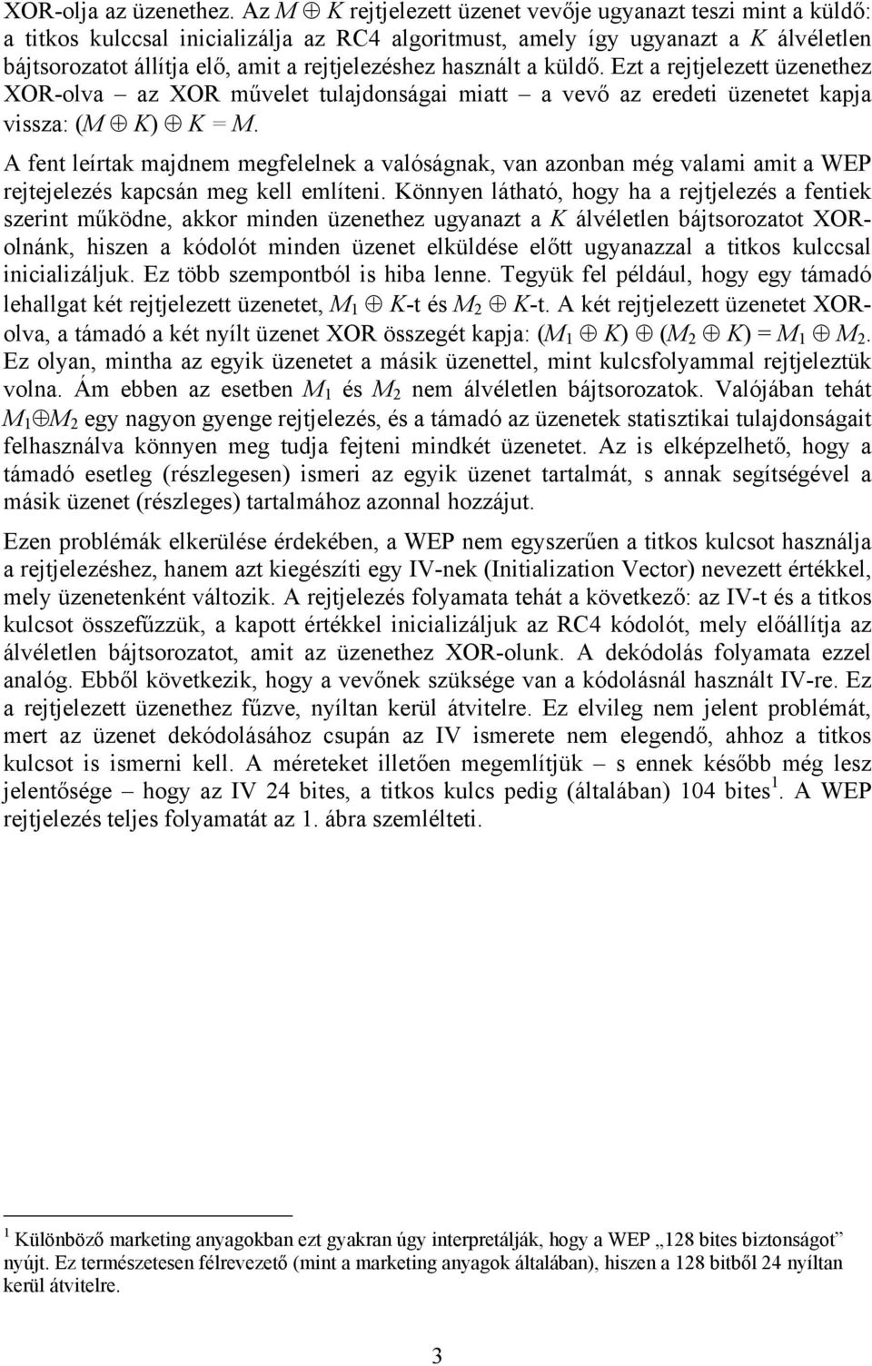 használt a küldő. Ezt a rejtjelezett üzenethez XOR-olva az XOR művelet tulajdonságai miatt a vevő az eredeti üzenetet kapja vissza: (M K) K = M.