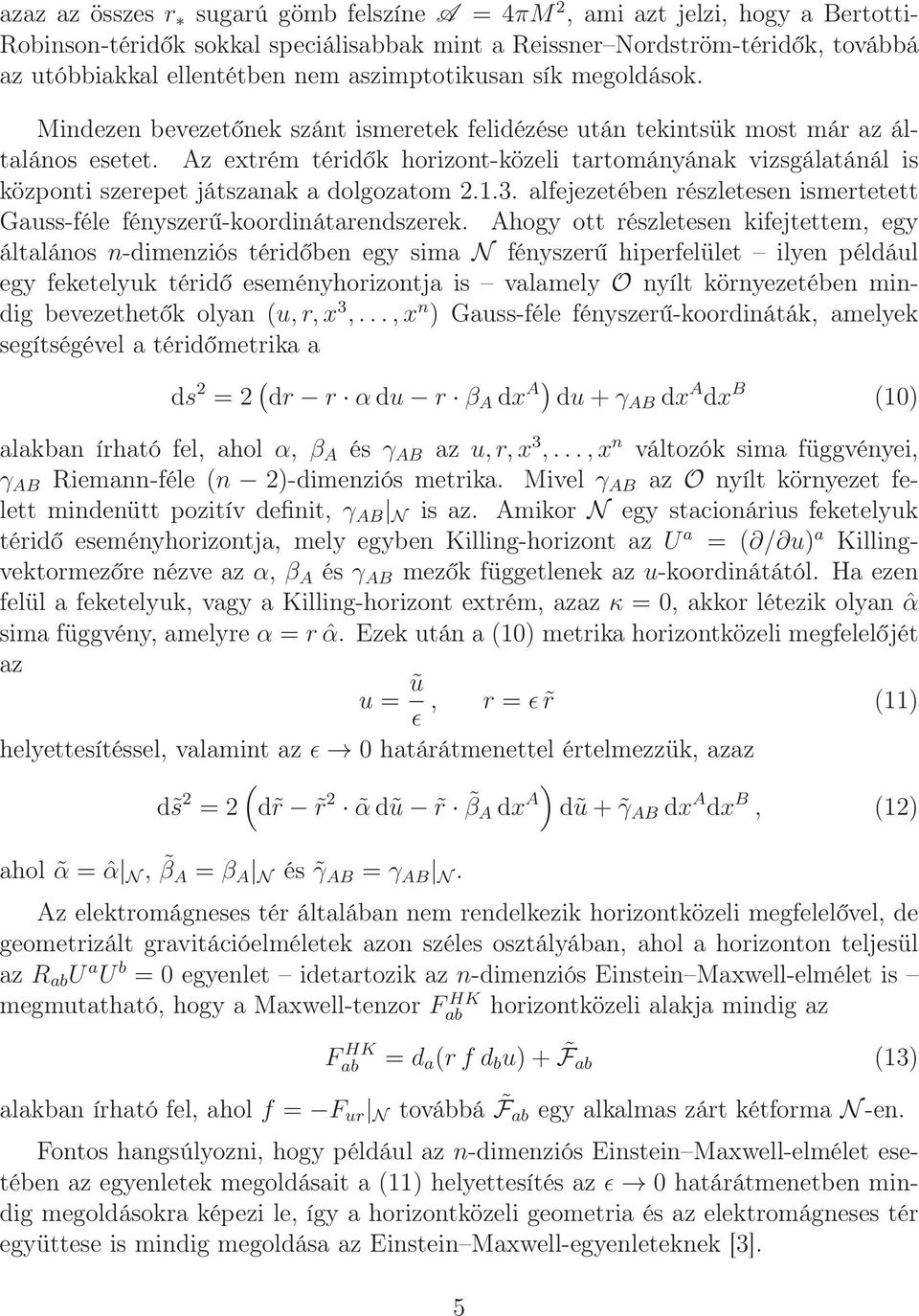 Az extrém téridők horizont-közeli tartományának vizsgálatánál is központi szerepet játszanak a dolgozatom 2.1.3. alfejezetében részletesen ismertetett Gauss-féle fényszerű-koordinátarendszerek.