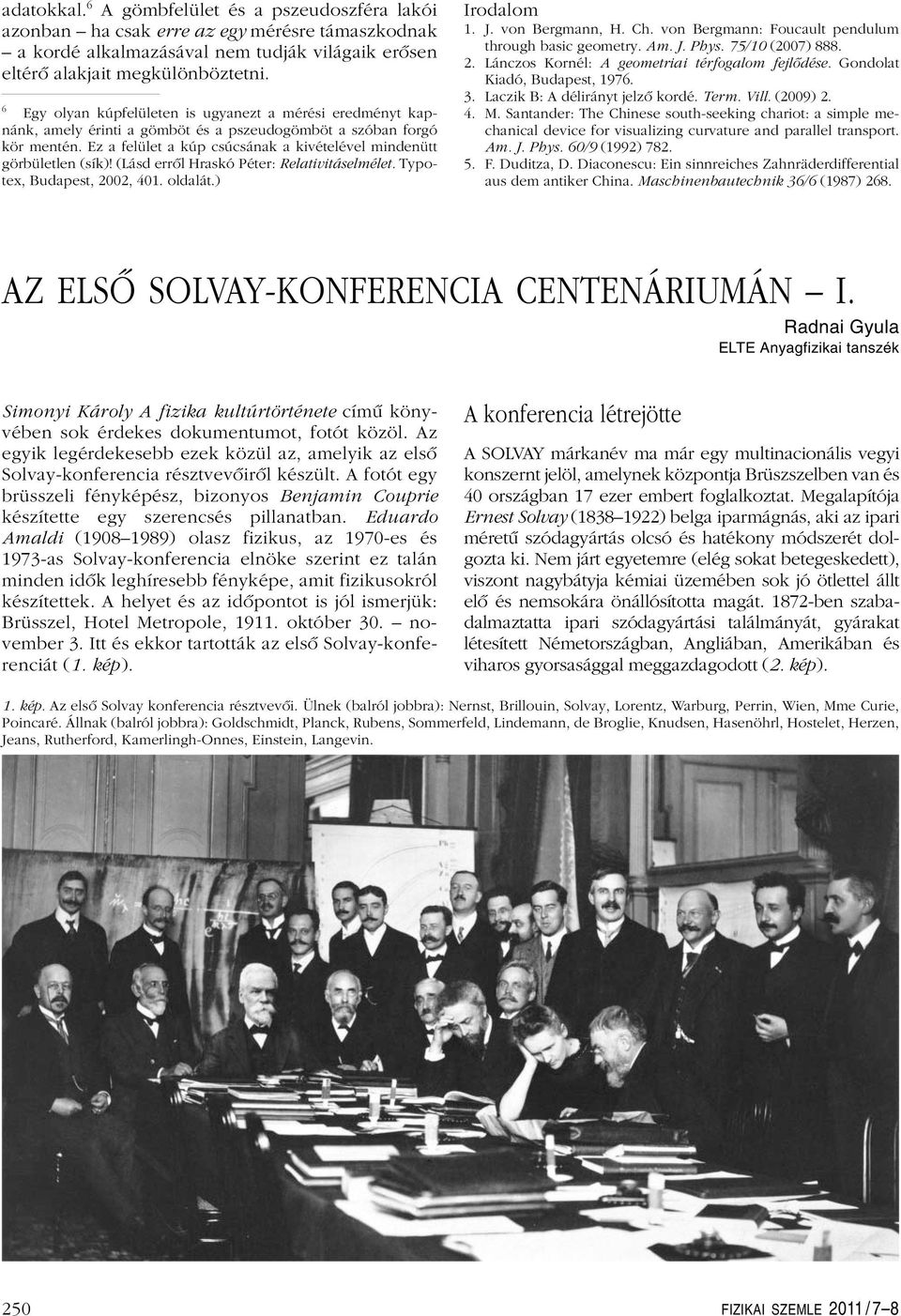Ez a felület a kúp csúcsának a kivételével mindenütt görbületlen (sík)! (Lásd errôl Hraskó Péter: Relativitáselmélet. Typotex, Budapest, 2002, 401. oldalát.) Irodalom 1. J. von Bergmann, H. Ch.
