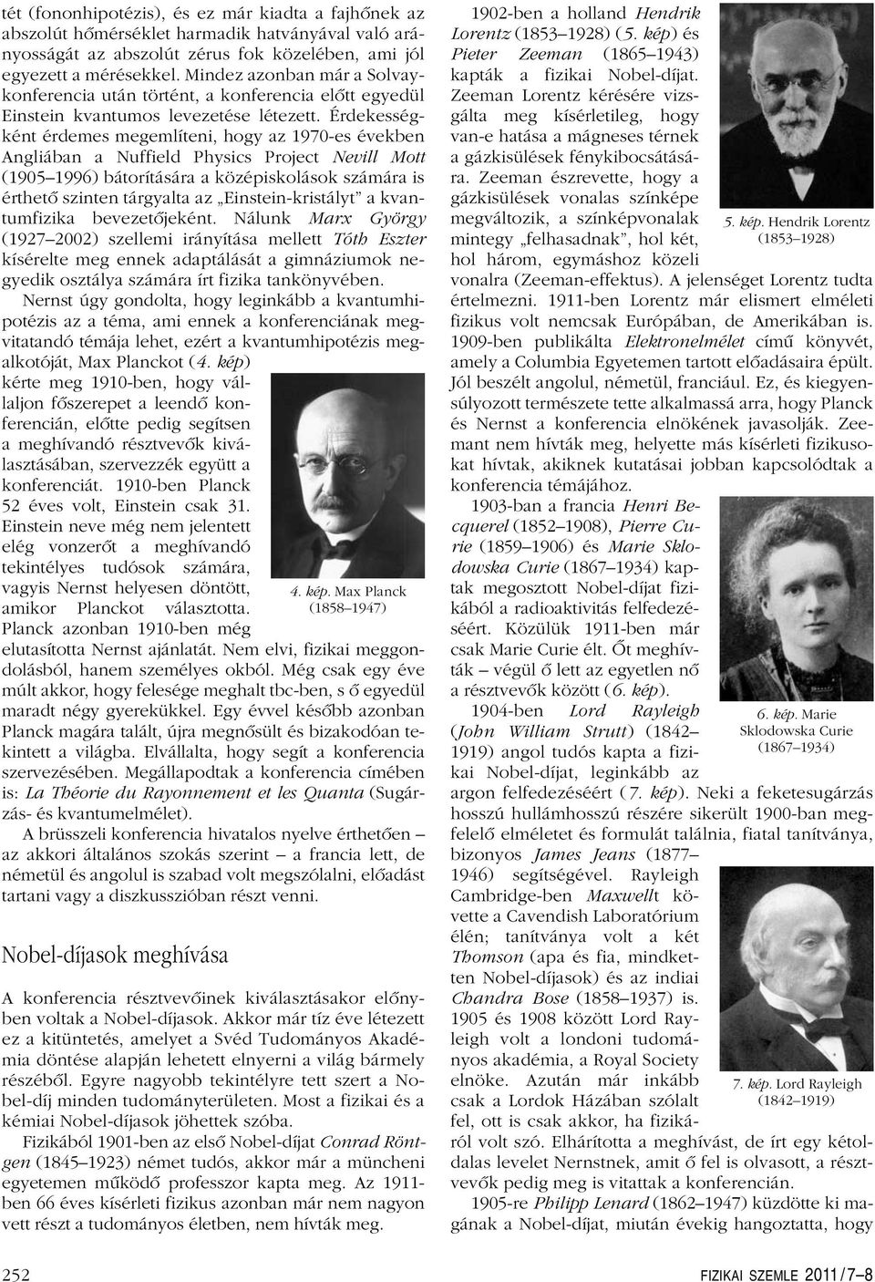 Érdekességként érdemes megemlíteni, hogy az 1970-es években Angliában a Nuffield Physics Project Nevill Mott (1905 1996) bátorítására a középiskolások számára is érthetô szinten tárgyalta az
