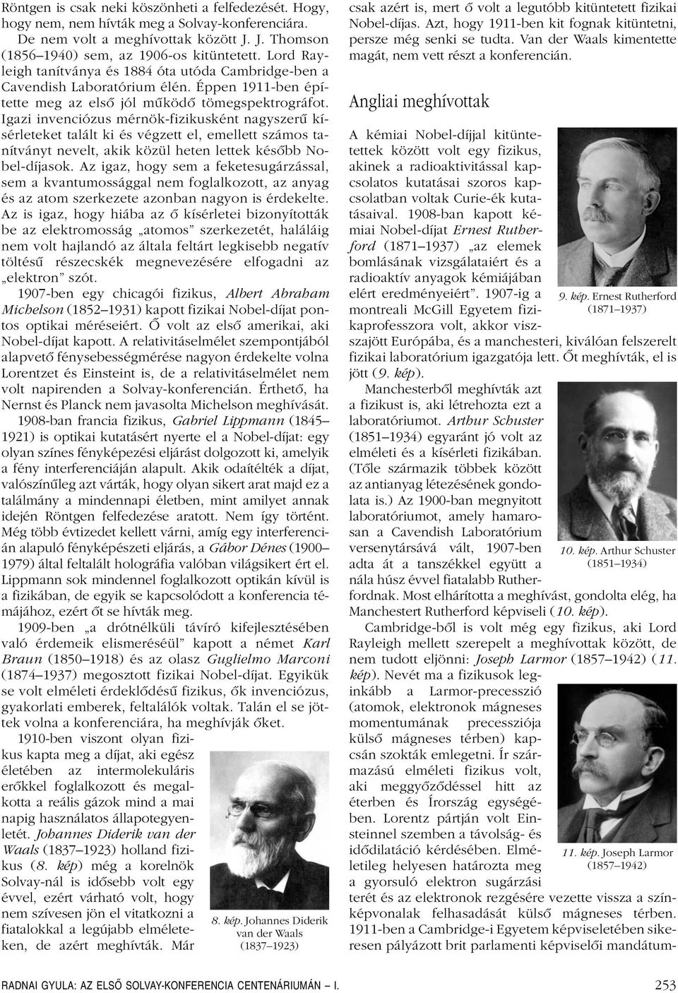 Igazi invenciózus mérnök-fizikusként nagyszerû kísérleteket talált ki és végzett el, emellett számos tanítványt nevelt, akik közül heten lettek késôbb Nobel-díjasok.