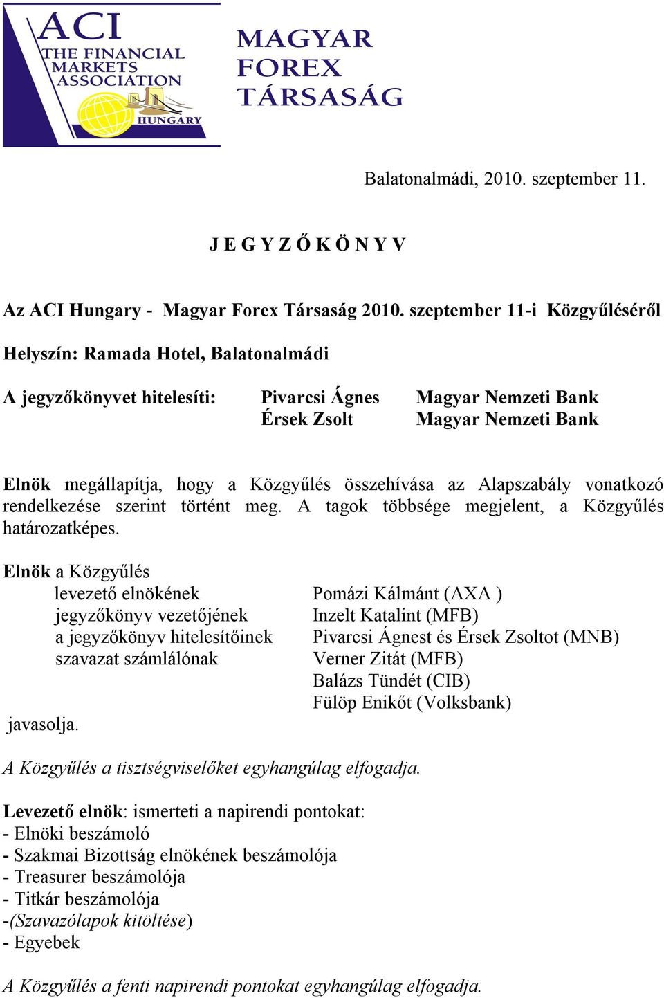 összehívása az Alapszabály vonatkozó rendelkezése szerint történt meg. A tagok többsége megjelent, a Közgyűlés határozatképes.