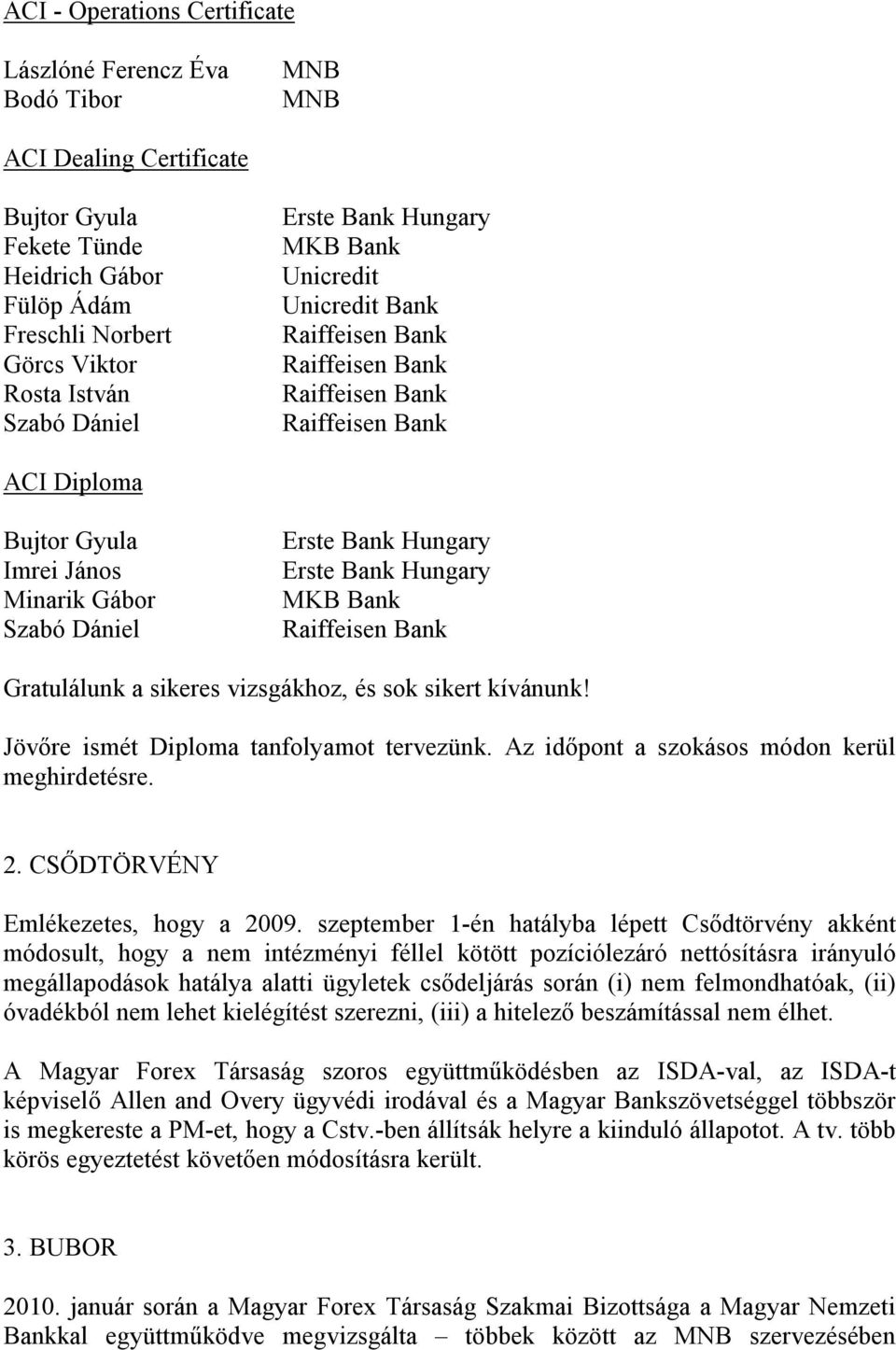 sikert kívánunk! Jövőre ismét Diploma tanfolyamot tervezünk. Az időpont a szokásos módon kerül meghirdetésre. 2. CSŐDTÖRVÉNY Emlékezetes, hogy a 2009.