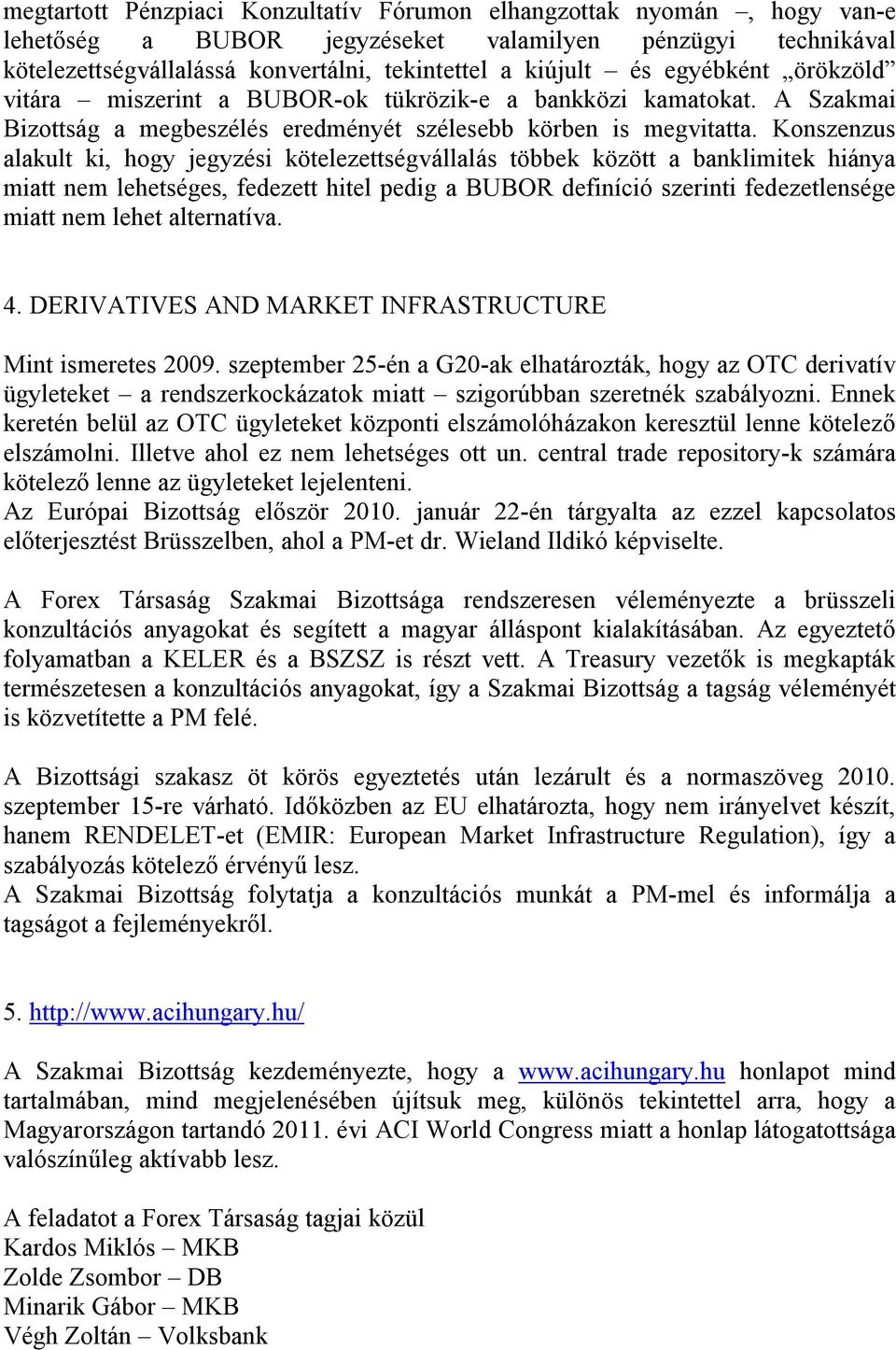 Konszenzus alakult ki, hogy jegyzési kötelezettségvállalás többek között a banklimitek hiánya miatt nem lehetséges, fedezett hitel pedig a BUBOR definíció szerinti fedezetlensége miatt nem lehet