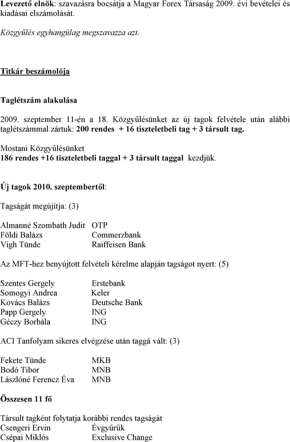 Mostani Közgyűlésünket 186 rendes +16 tiszteletbeli taggal + 3 társult taggal kezdjük. Új tagok 2010.