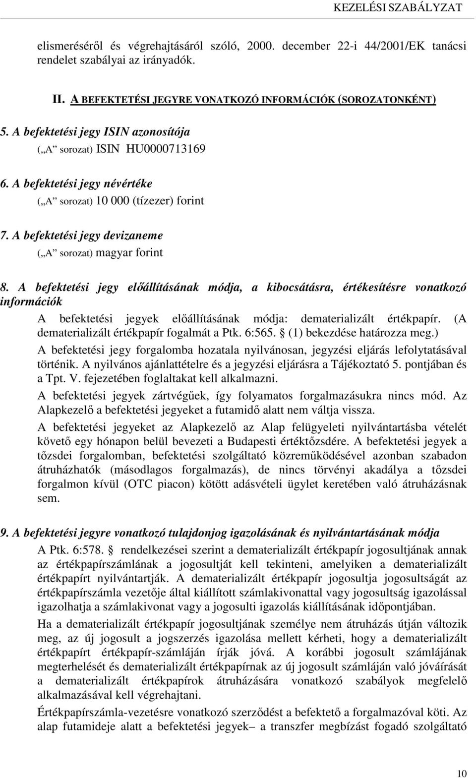 A befektetési jegy előállításának módja, a kibocsátásra, értékesítésre vonatkozó információk A befektetési jegyek előállításának módja: dematerializált értékpapír.