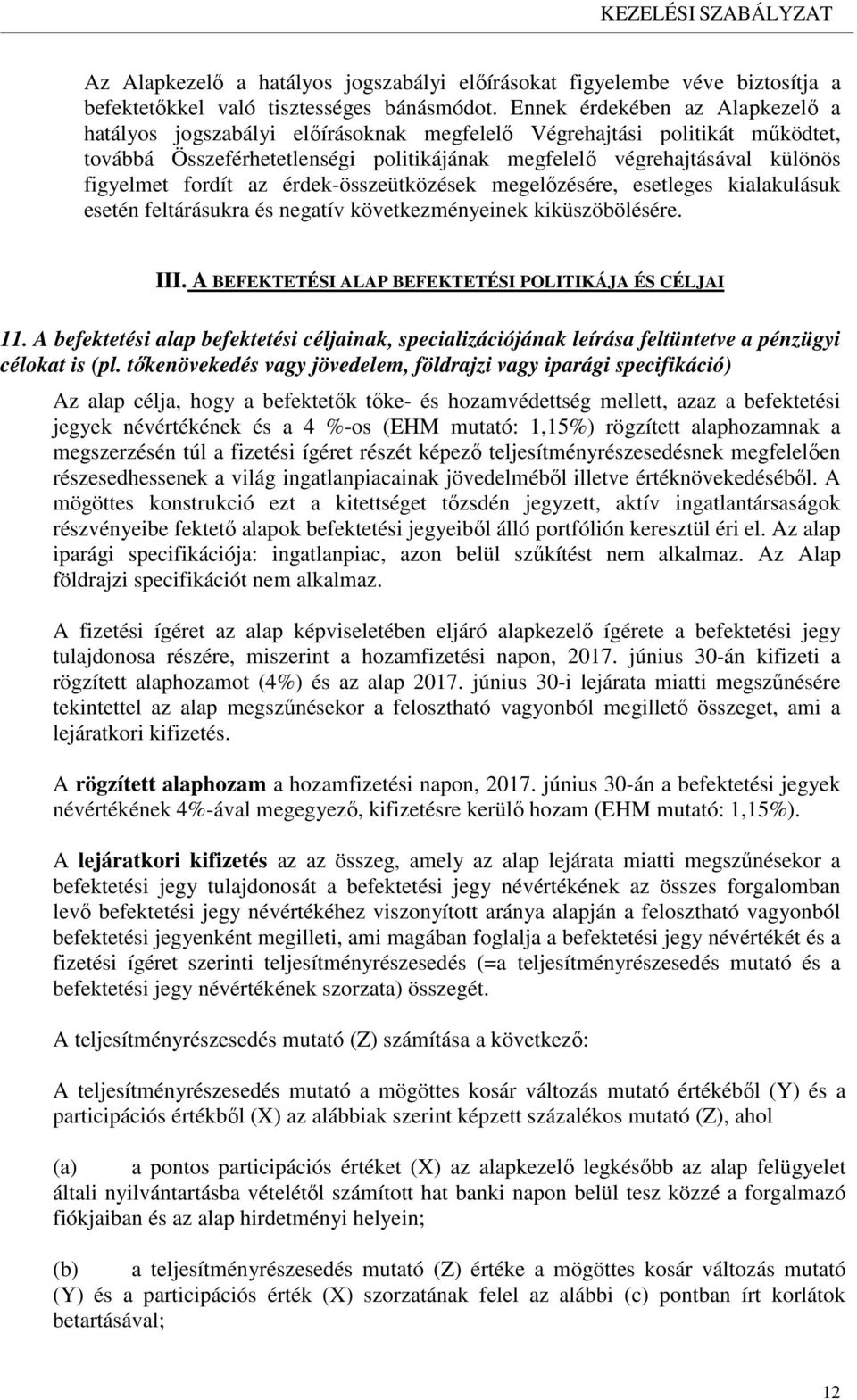 fordít az érdek-összeütközések megelőzésére, esetleges kialakulásuk esetén feltárásukra és negatív következményeinek kiküszöbölésére. III. A BEFEKTETÉSI ALAP BEFEKTETÉSI POLITIKÁJA ÉS CÉLJAI 11.