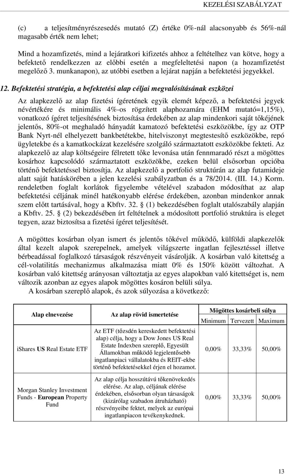 Befektetési stratégia, a befektetési alap céljai megvalósításának eszközei Az alapkezelő az alap fizetési ígéretének egyik elemét képező, a befektetési jegyek névértékére és minimális 4%-os rögzített