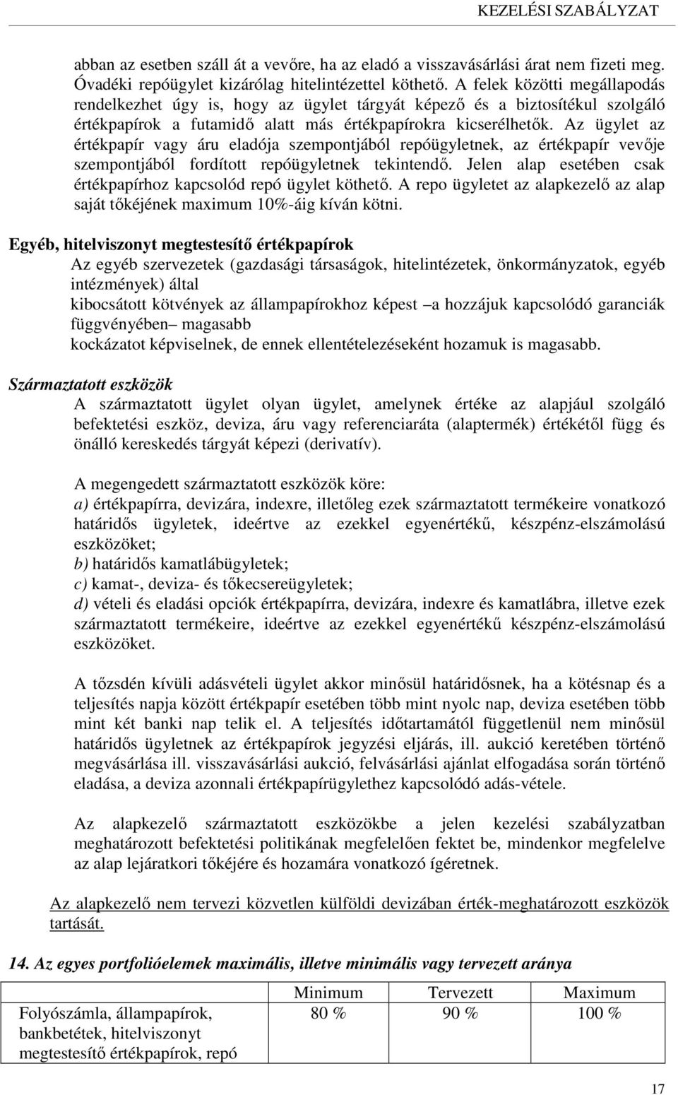 Az ügylet az értékpapír vagy áru eladója szempontjából repóügyletnek, az értékpapír vevője szempontjából fordított repóügyletnek tekintendő.