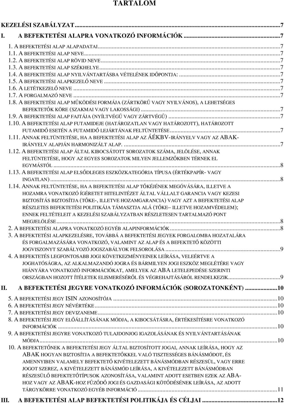 A BEFEKTETÉSI ALAP MŰKÖDÉSI FORMÁJA (ZÁRTKÖRŰ VAGY NYILVÁNOS), A LEHETSÉGES BEFEKTETŐK KÖRE (SZAKMAI VAGY LAKOSSÁGI)...7 1.9. A BEFEKTETÉSI ALAP FAJTÁJA (NYÍLTVÉGŰ VAGY ZÁRTVÉGŰ)...7 1.10.