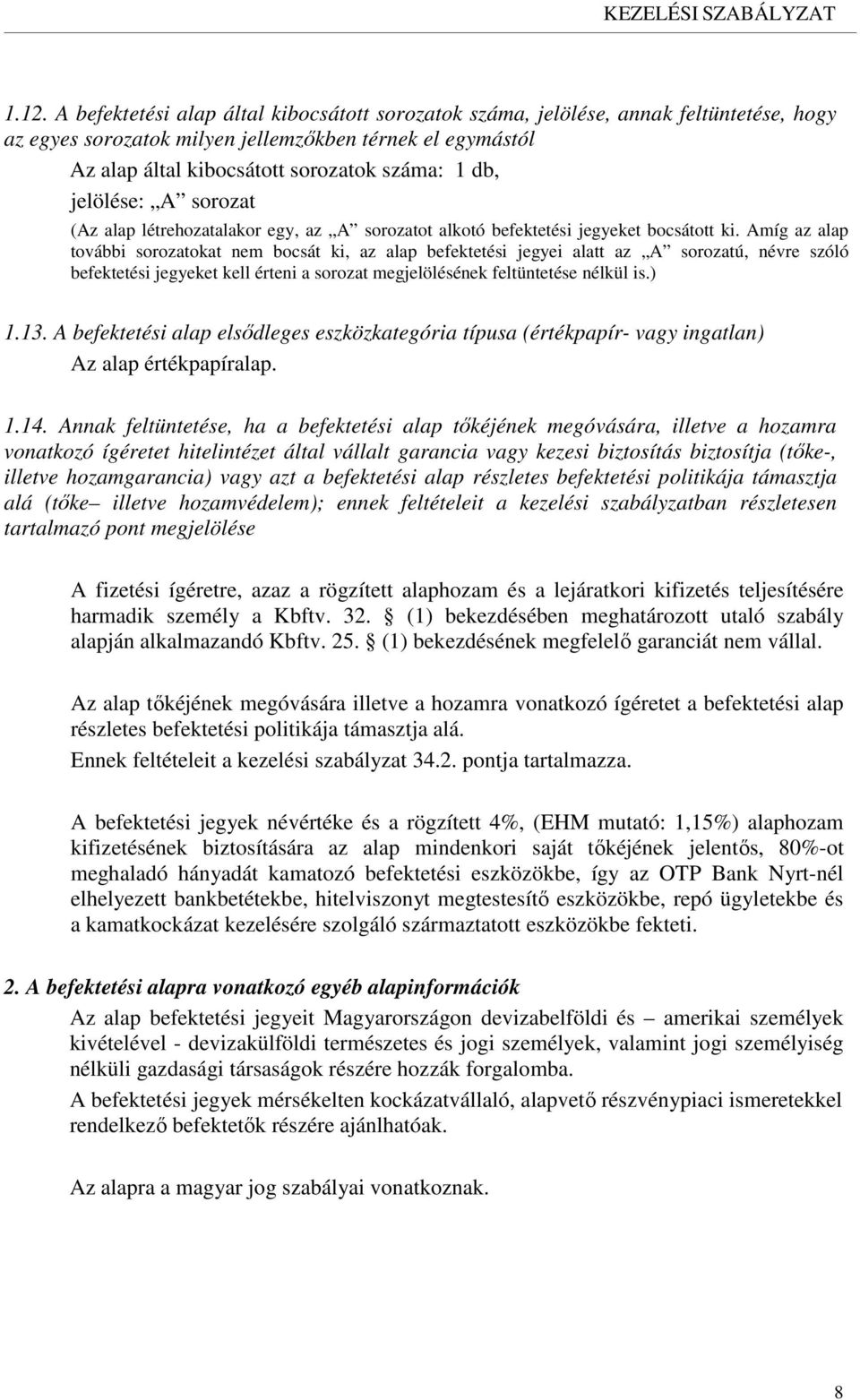 Amíg az alap további sorozatokat nem bocsát ki, az alap befektetési jegyei alatt az A sorozatú, névre szóló befektetési jegyeket kell érteni a sorozat megjelölésének feltüntetése nélkül is.) 1.13.