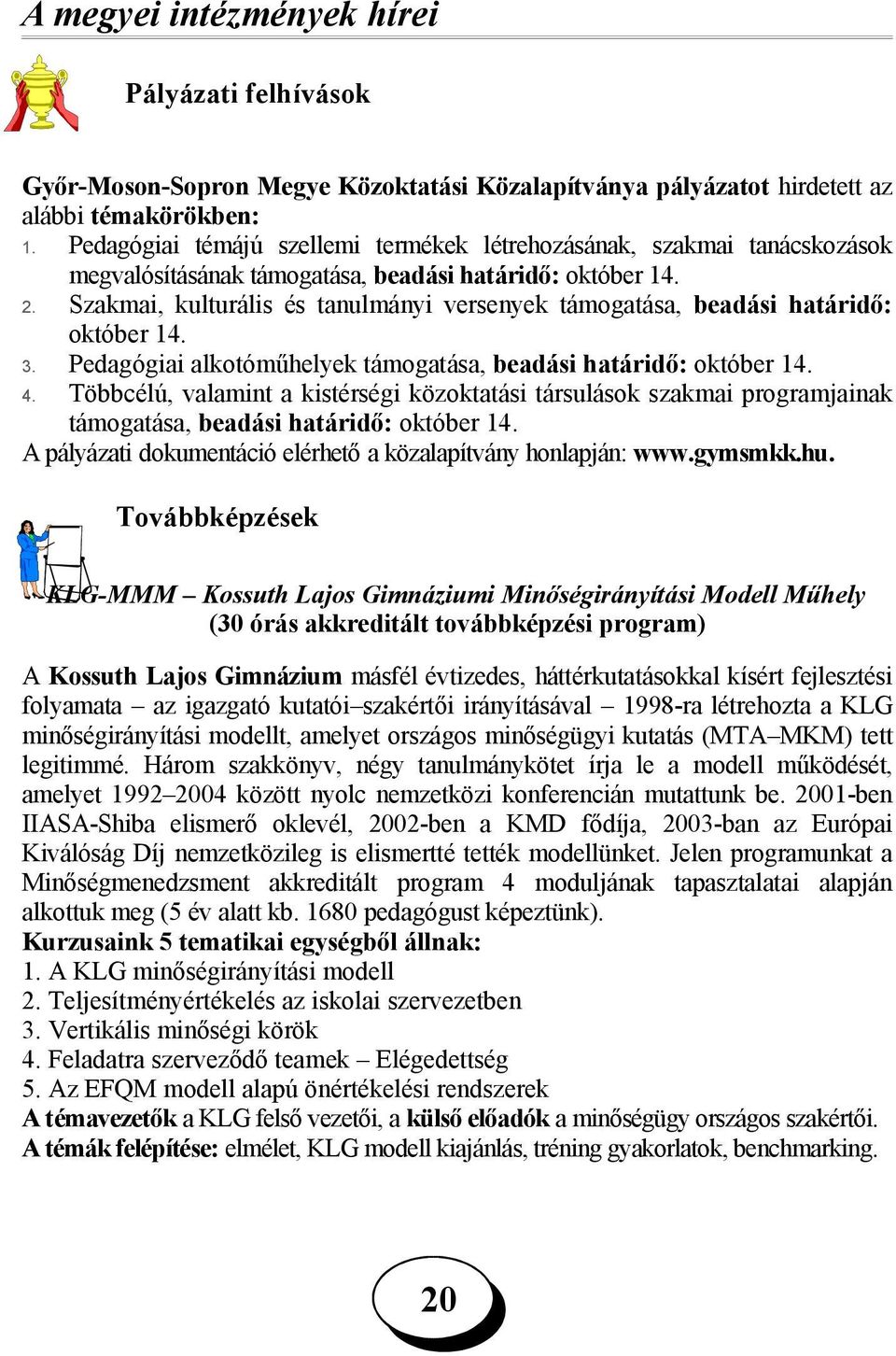 Szakmai, kulturális és tanulmányi versenyek támogatása, beadási határidő: október 14. 3. Pedagógiai alkotóműhelyek támogatása, beadási határidő: október 14. 4.