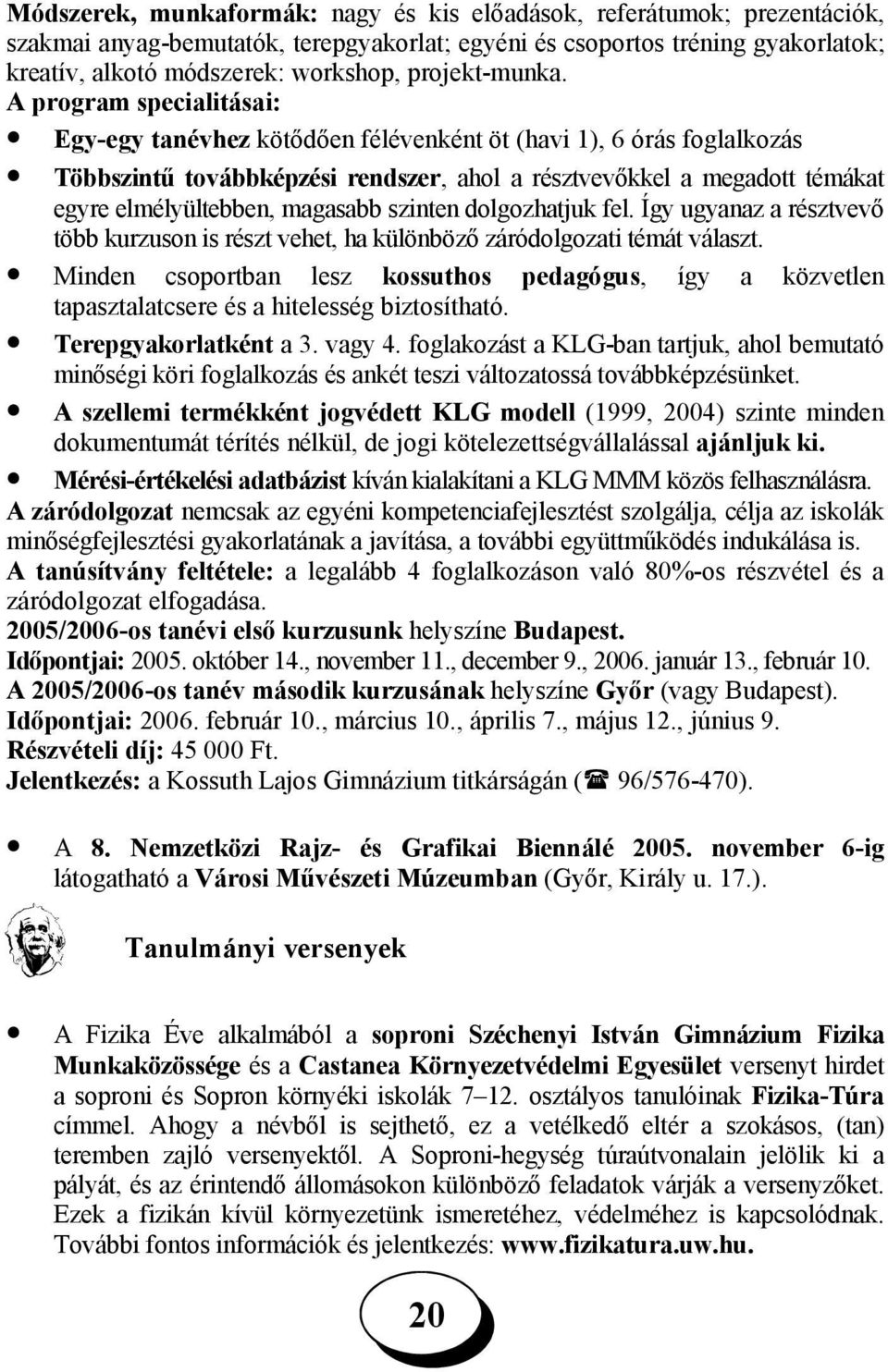 A program specialitásai: Egy-egy tanévhez kötődően félévenként öt (havi 1), 6 órás foglalkozás Többszintű továbbképzési rendszer, ahol a résztvevőkkel a megadott témákat egyre elmélyültebben,