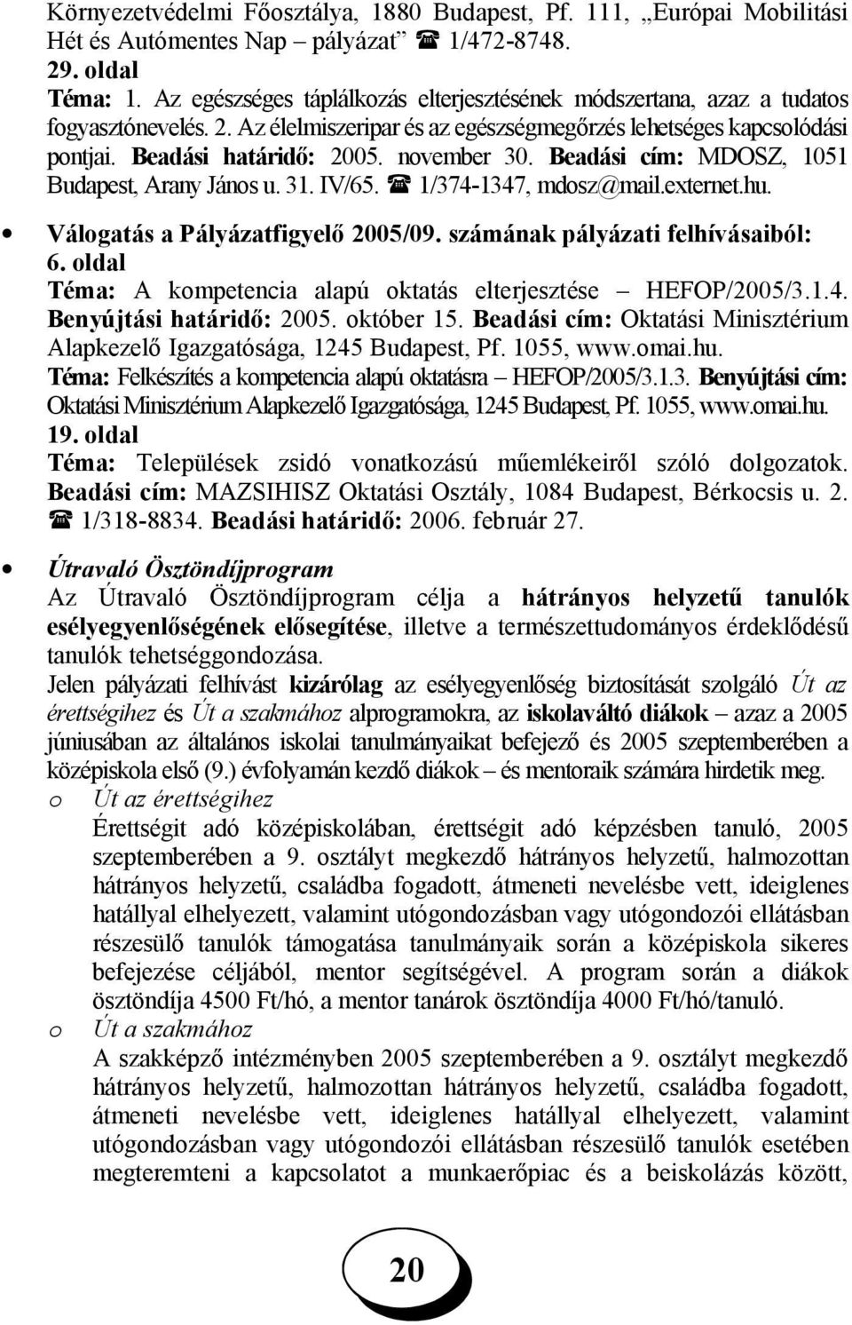 Beadási cím: MDOSZ, 1051 Budapest, Arany János u. 31. IV/65. 1/374-1347, mdosz@mail.externet.hu. Válogatás a Pályázatfigyelő 05/09. számának pályázati felhívásaiból: 6.