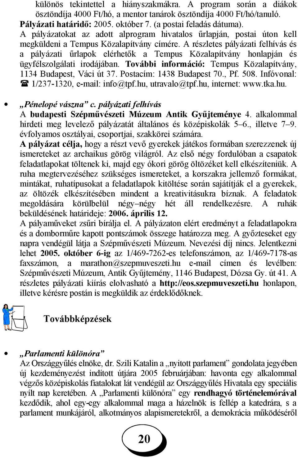 A részletes pályázati felhívás és a pályázati űrlapok elérhetők a Tempus Közalapítvány honlapján és ügyfélszolgálati irodájában. További információ: Tempus Közalapítvány, 1134 Budapest, Váci út 37.