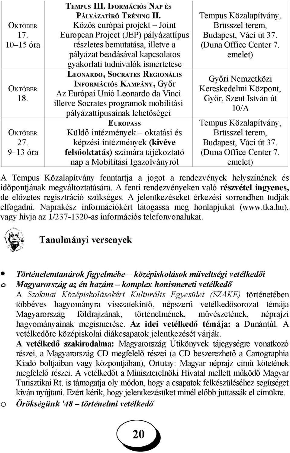 INFORMÁCIÓS KAMPÁNY, Győr Az Európai Unió Leonardo da Vinci illetve Socrates programok mobilitási pályázattípusainak lehetőségei EUROPASS Küldő intézmények oktatási és képzési intézmények (kivéve