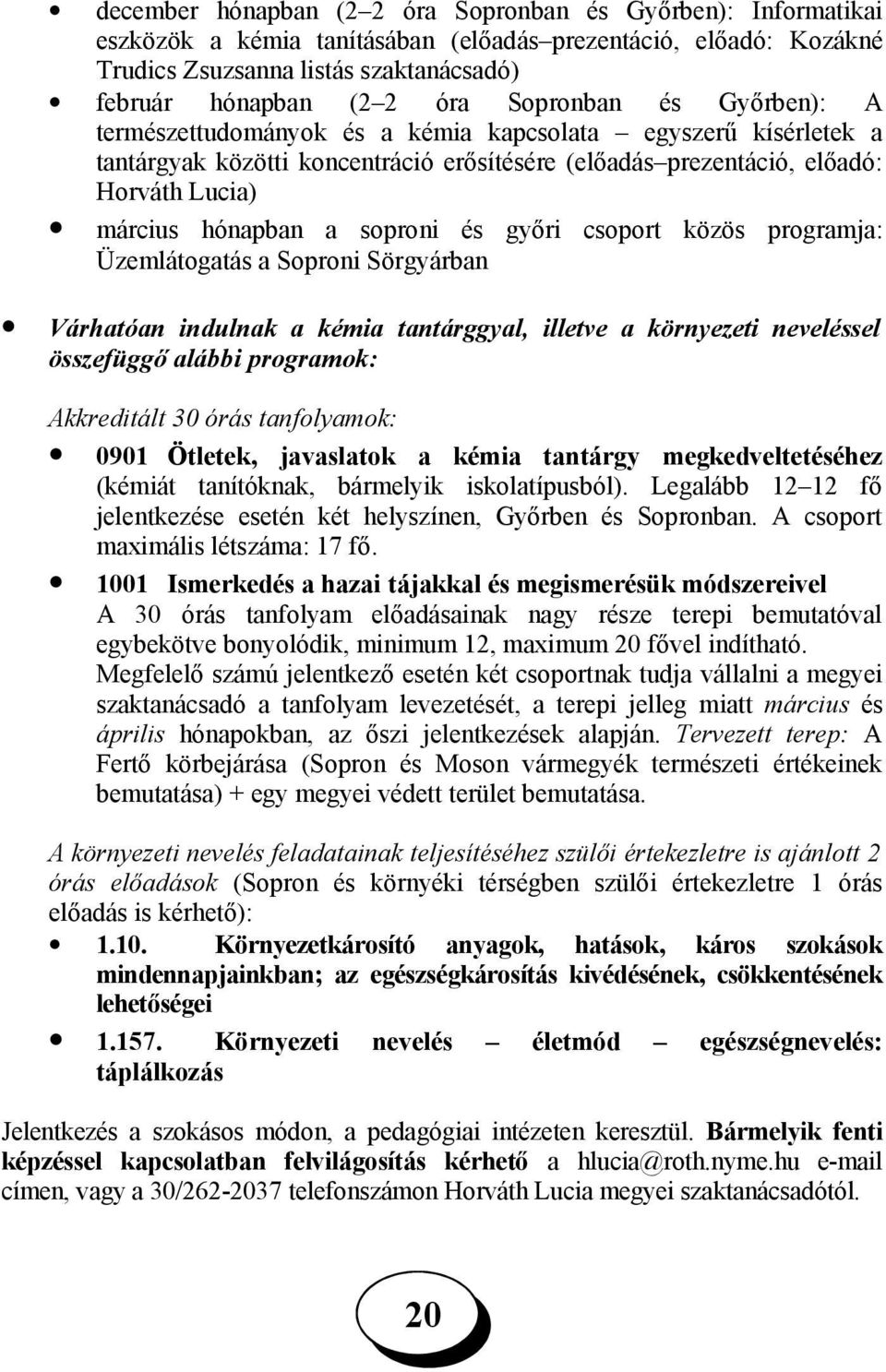 soproni és győri csoport közös programja: Üzemlátogatás a Soproni Sörgyárban Várhatóan indulnak a kémia tantárggyal, illetve a környezeti neveléssel összefüggő alábbi programok: Akkreditált 30 órás