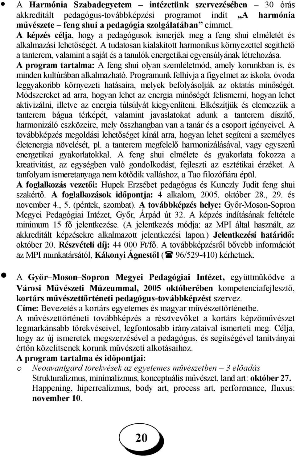 A tudatosan kialakított harmonikus környezettel segíthető a tanterem, valamint a saját és a tanulók energetikai egyensúlyának létrehozása.