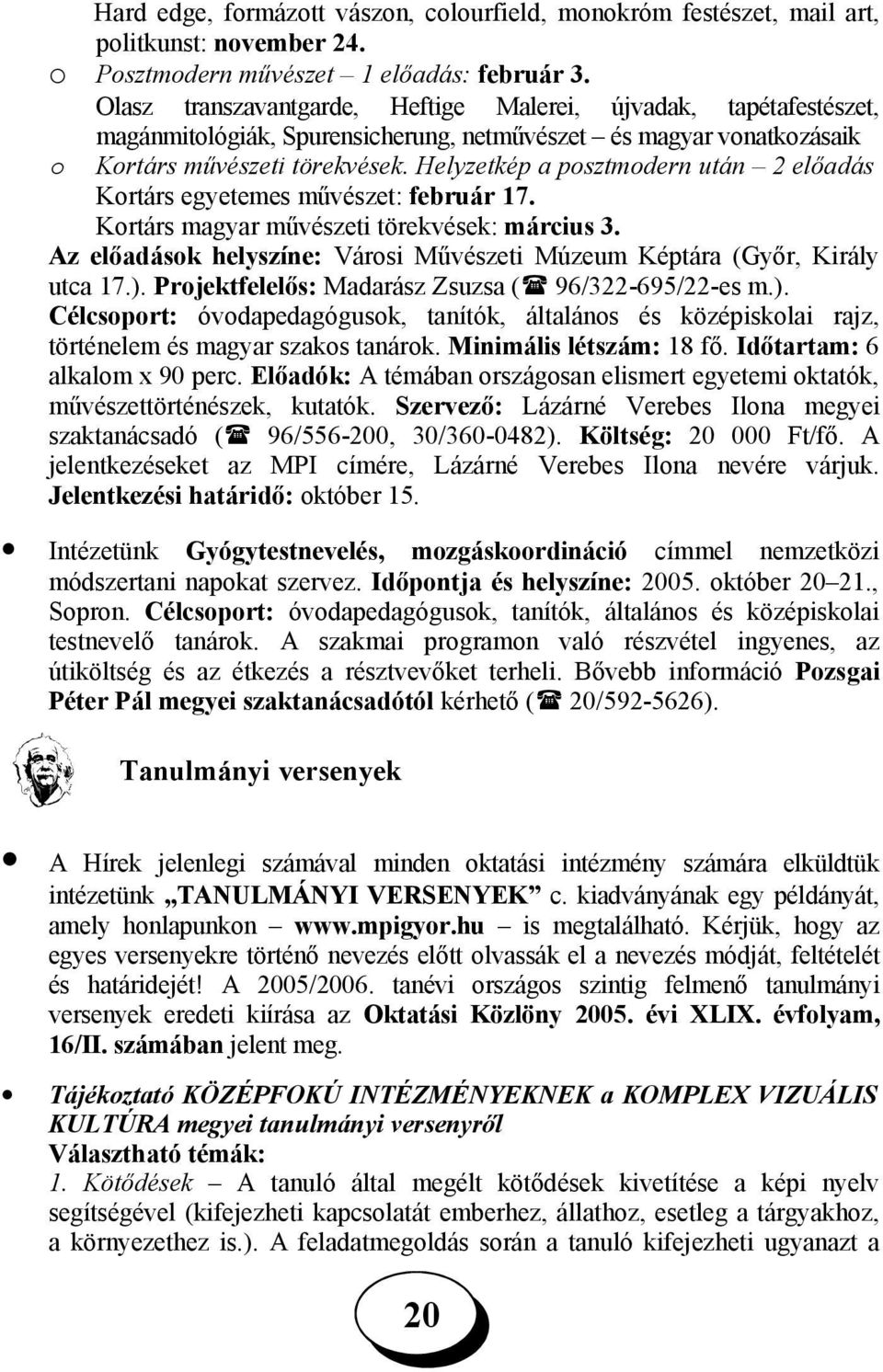 Helyzetkép a posztmodern után 2 előadás Kortárs egyetemes művészet: február 17. Kortárs magyar művészeti törekvések: március 3.