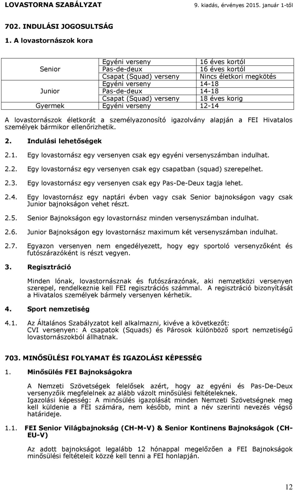 korig Gyermek verseny 12-14 A lovastornászok életkorát a személyazonosító igazolvány alapján a FEI Hivatalos személyek bármikor ellenőrizhetik. 2. Indulási lehetőségek 2.1. Egy lovastornász egy versenyen csak egy egyéni versenyszámban indulhat.