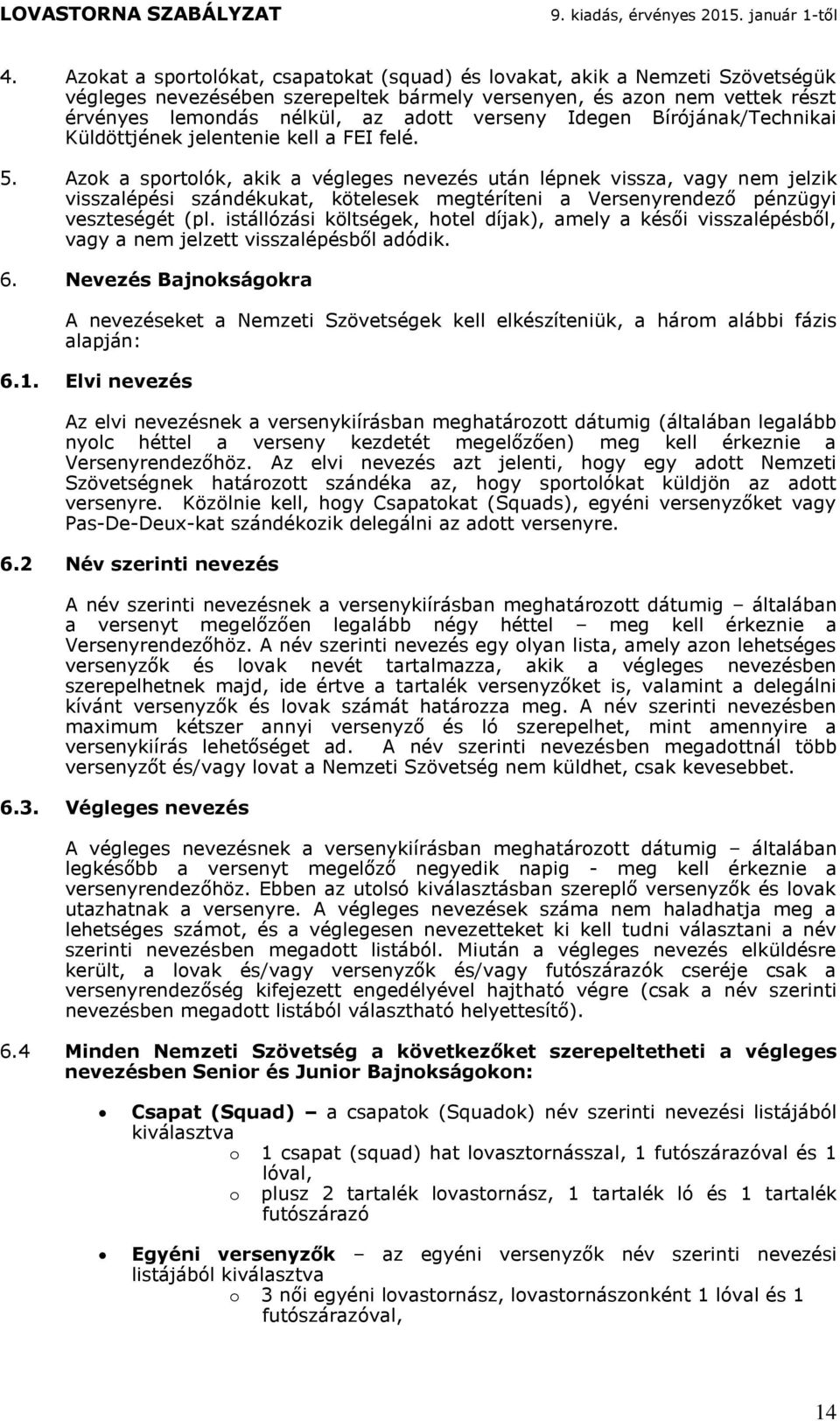 Azok a sportolók, akik a végleges nevezés után lépnek vissza, vagy nem jelzik visszalépési szándékukat, kötelesek megtéríteni a Versenyrendező pénzügyi veszteségét (pl.