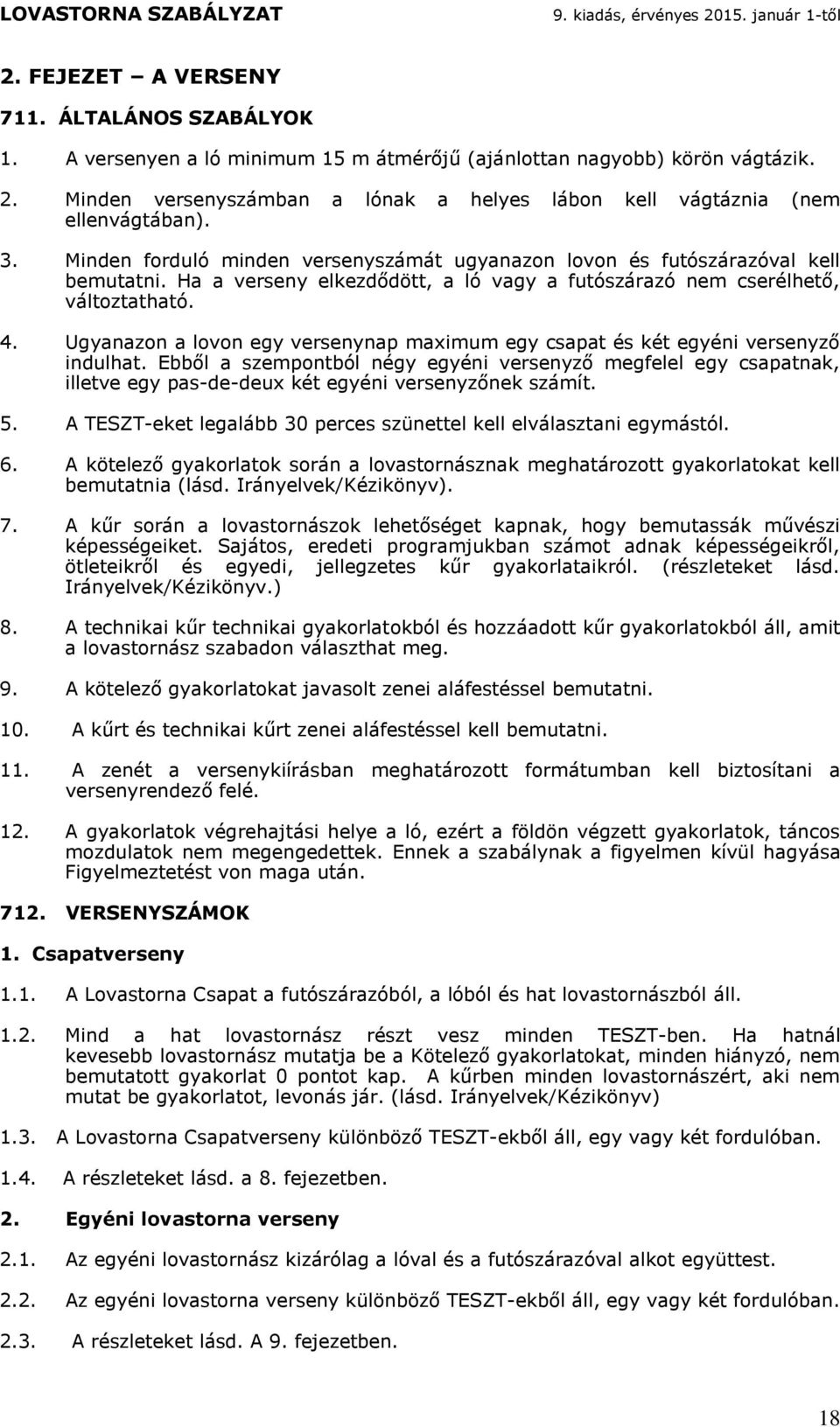 Ha a verseny elkezdődött, a ló vagy a futószárazó nem cserélhető, változtatható. 4. Ugyanazon a lovon egy versenynap maximum egy csapat és két egyéni versenyző indulhat.