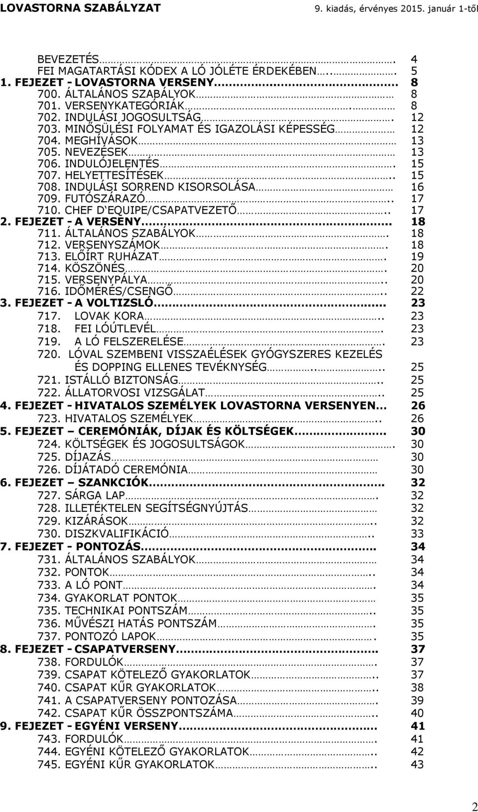 CHEF D EQUIPE/CSAPATVEZETŐ.. 17 2. FEJEZET - A VERSENY.. 18 711. ÁLTALÁNOS SZABÁLYOK. 18 712. VERSENYSZÁMOK. 18 713. ELŐÍRT RUHÁZAT. 19 714. KÖSZÖNÉS. 20 715. VERSENYPÁLYA.. 20 716. IDŐMÉRÉS/CSENGŐ.