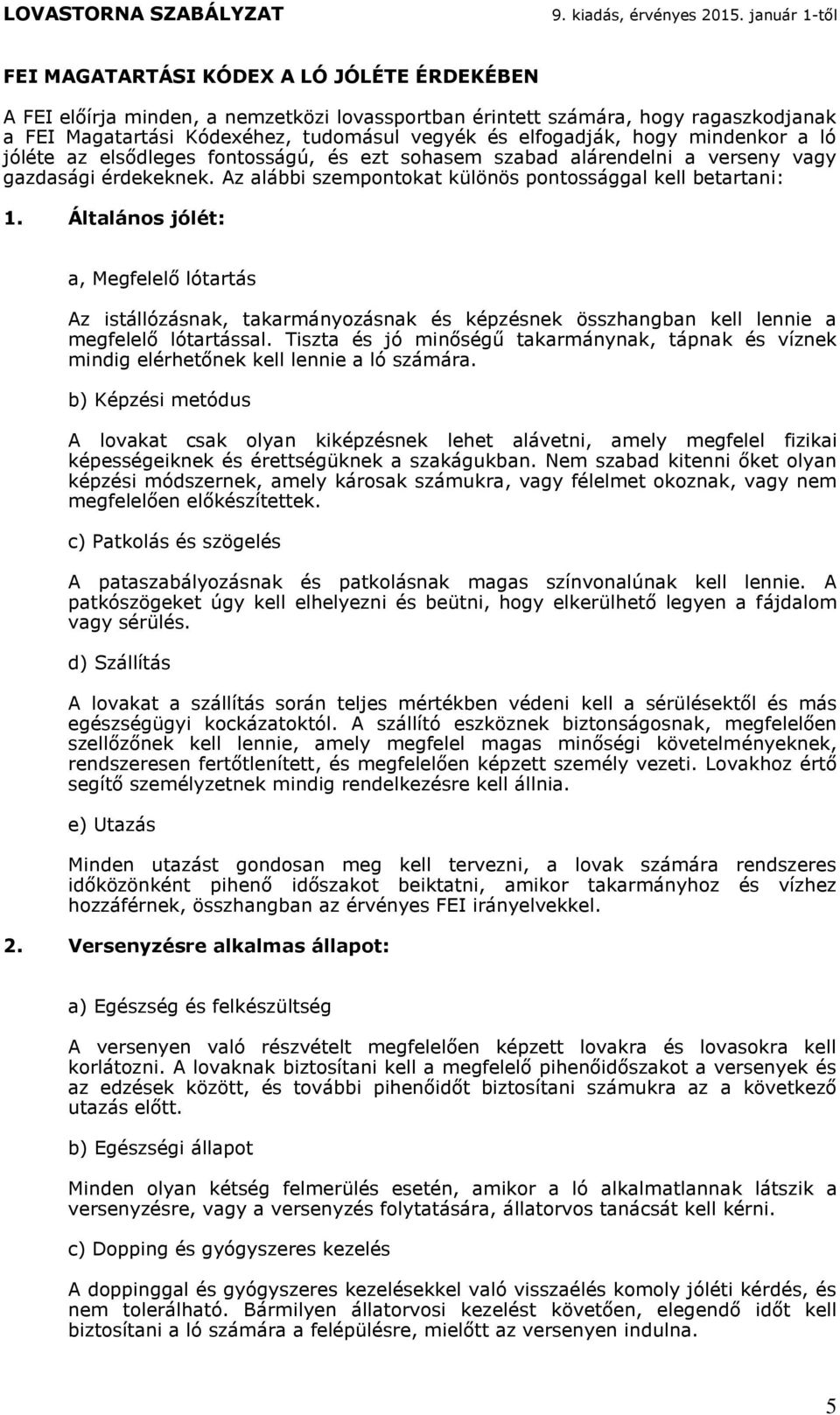 Általános jólét: a, Megfelelő lótartás Az istállózásnak, takarmányozásnak és képzésnek összhangban kell lennie a megfelelő lótartással.