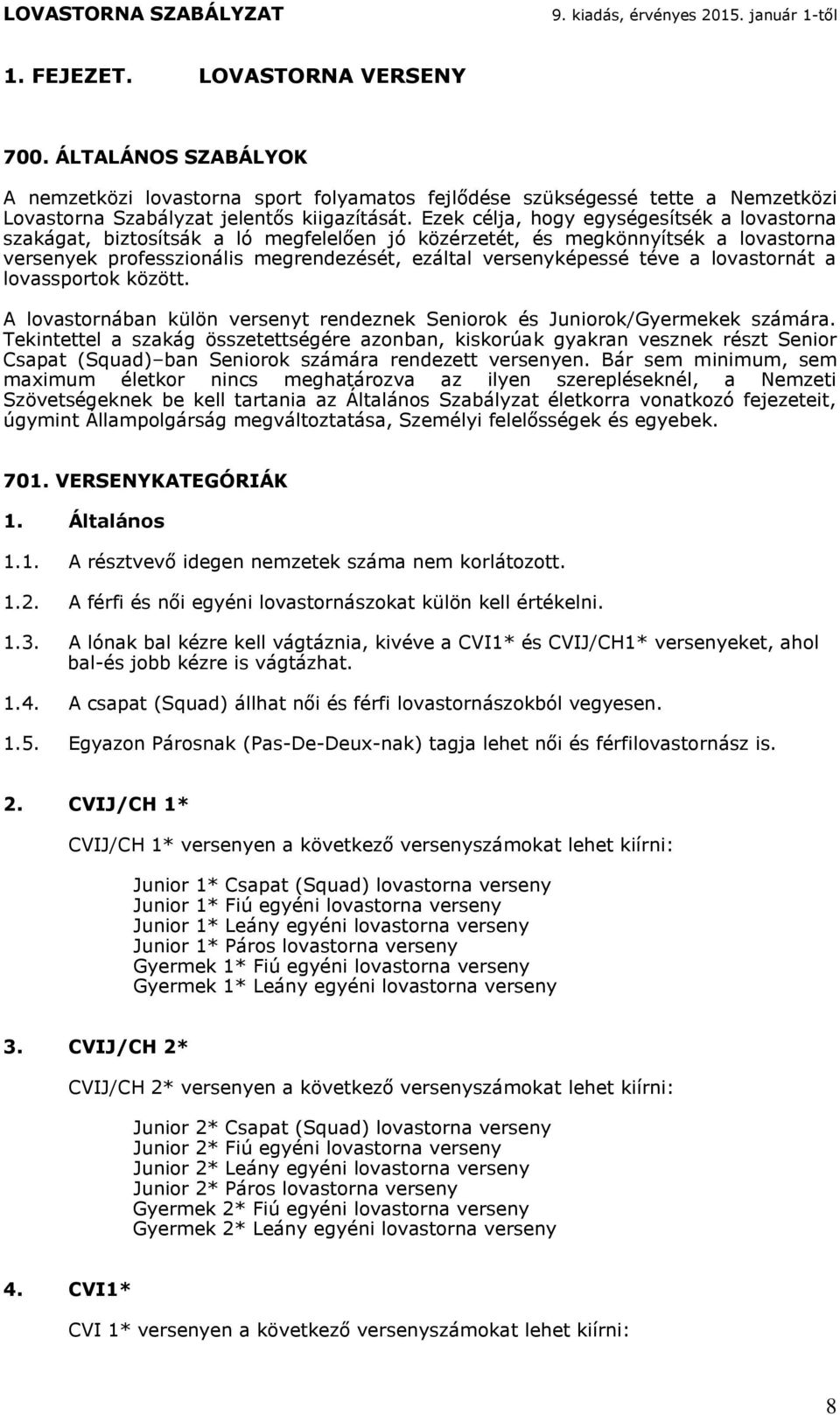 lovastornát a lovassportok között. A lovastornában külön versenyt rendeznek Seniorok és Juniorok/Gyermekek számára.