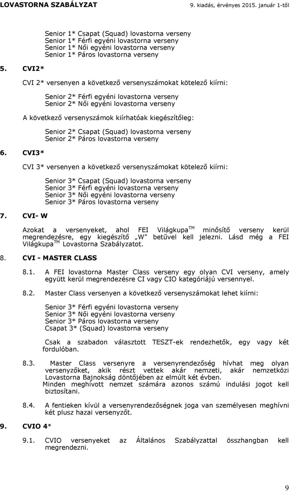 versenyszámokat kötelező kiírni: Senior 2* Férfi egyéni lovastorna verseny Senior 2* Női egyéni lovastorna verseny A következő versenyszámok kiírhatóak kiegészítőleg: Senior 2* Csapat (Squad)