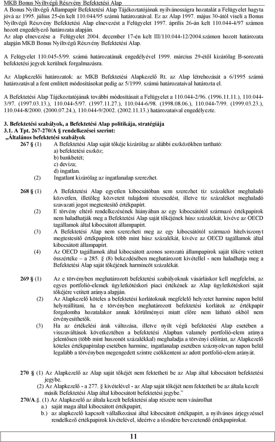 Az alap elnevezése a Felügyelet 2004. december 17-én kelt III/110.044-12/2004.számon hozott határozata alapján MKB Bonus Nyiltvégű Részvény Befektetési Alap. A Felügyelet 110.045-5/99.