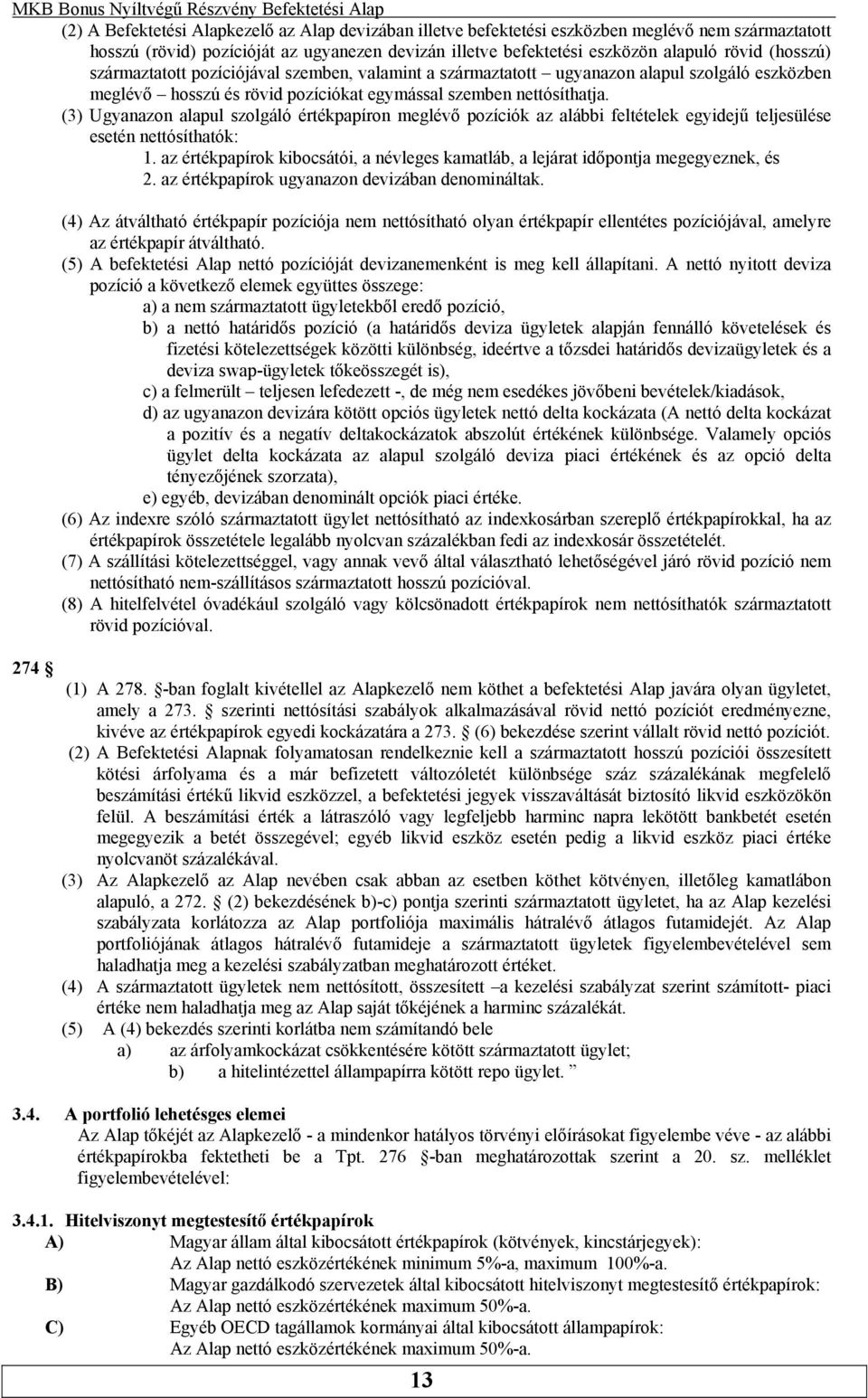 (3) Ugyanazon alapul szolgáló értékpapíron meglévő pozíciók az alábbi feltételek egyidejű teljesülése esetén nettósíthatók: 1.