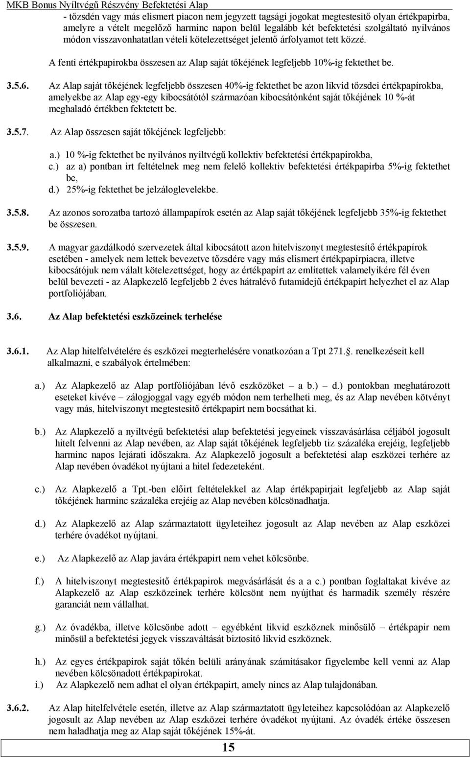 Az Alap saját tőkéjének legfeljebb összesen 40%-ig fektethet be azon likvid tőzsdei értékpapírokba, amelyekbe az Alap egy-egy kibocsátótól származóan kibocsátónként saját tőkéjének 10 %-át meghaladó