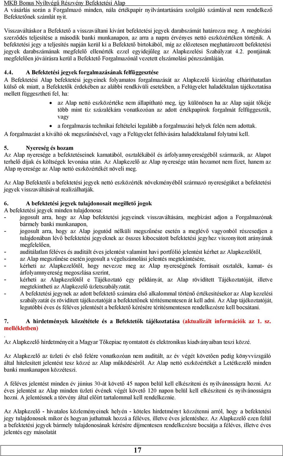 A megbízási szerződés teljesítése a második banki munkanapon, az arra a napra érvényes nettó eszközértéken történik.